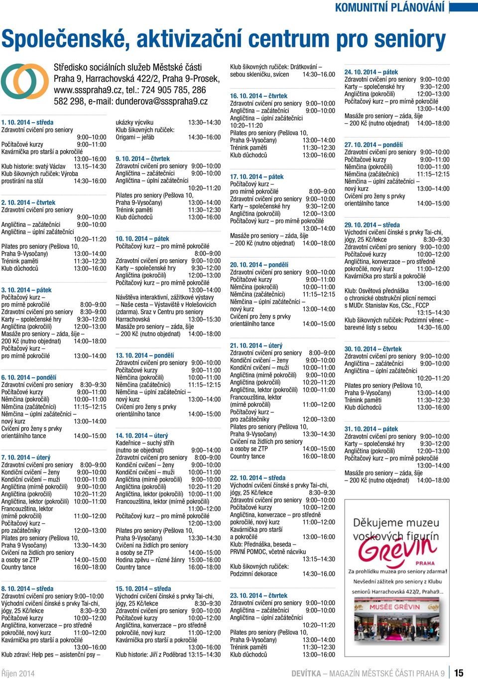 2014 středa Zdravotní cvičení pro seniory 9:00 10:00 Počítačové kurzy 9:00 11:00 Kavárnička pro starší a pokročilé 13:00 16:00 Klub historie: svatý Václav 13.