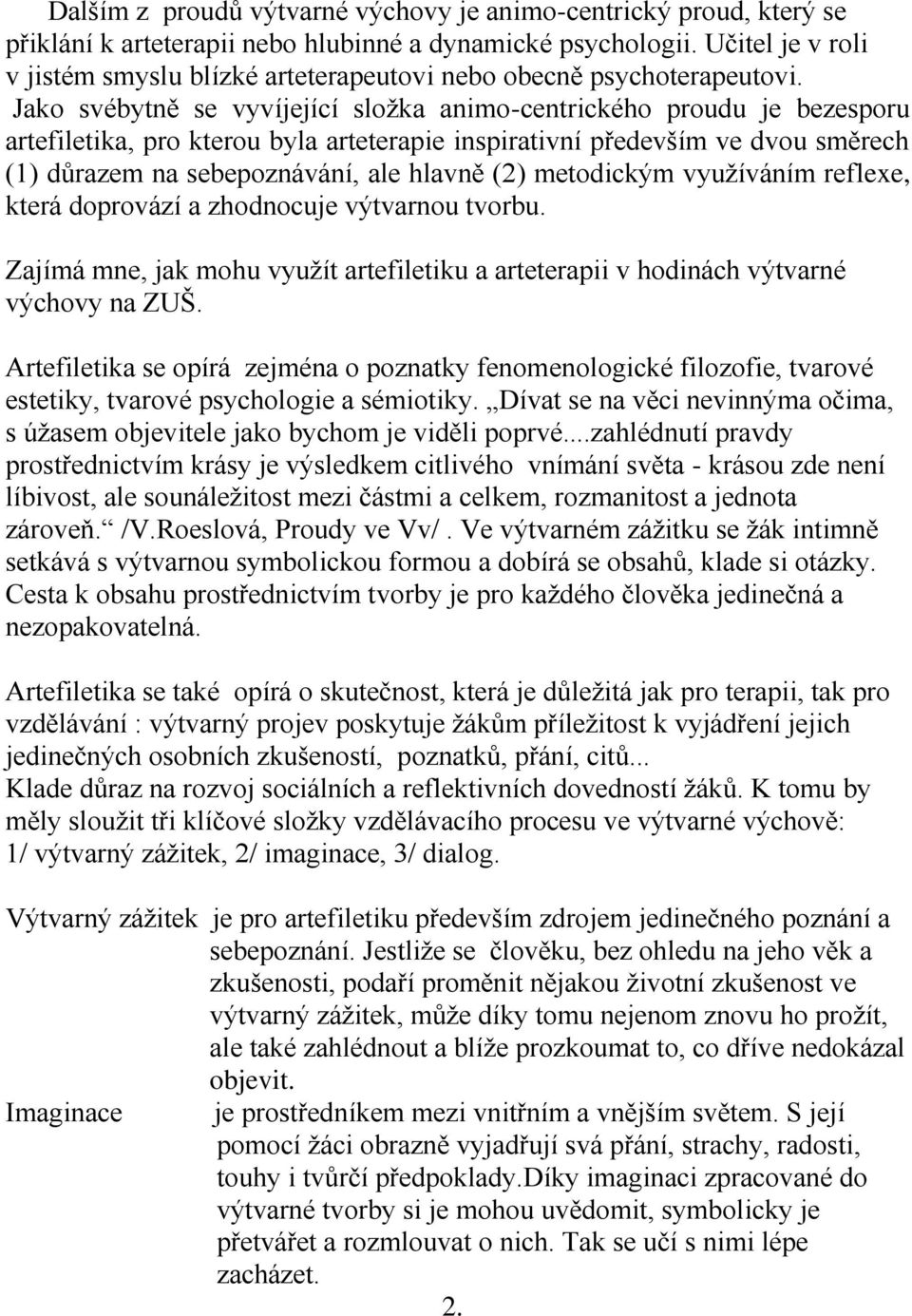 Jako svébytně se vyvíjející složka animo-centrického proudu je bezesporu artefiletika, pro kterou byla arteterapie inspirativní především ve dvou směrech (1) důrazem na sebepoznávání, ale hlavně (2)