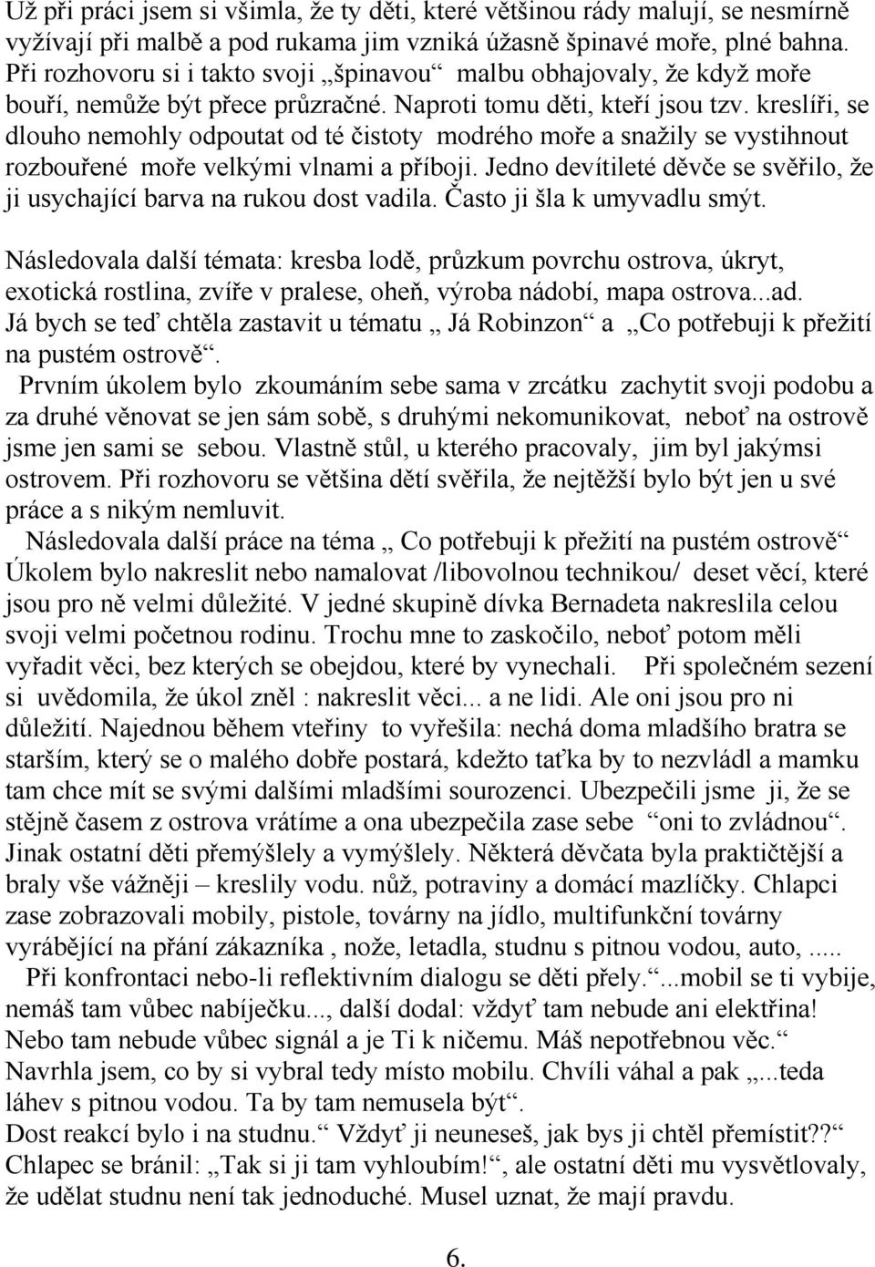 kreslíři, se dlouho nemohly odpoutat od té čistoty modrého moře a snažily se vystihnout rozbouřené moře velkými vlnami a příboji.