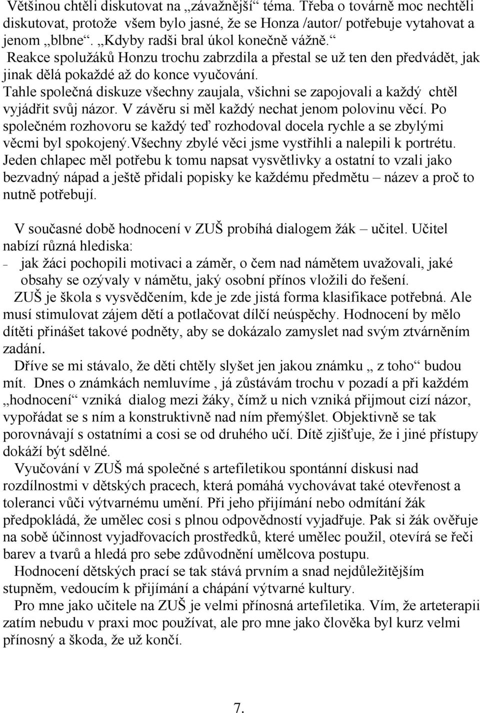 Tahle společná diskuze všechny zaujala, všichni se zapojovali a každý chtěl vyjádřit svůj názor. V závěru si měl každý nechat jenom polovinu věcí.