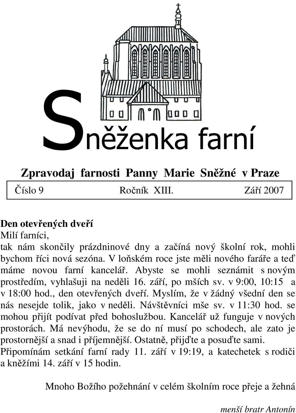 V loňském roce jste měli nového faráře a teď máme novou farní kancelář. Abyste se mohli seznámit s novým prostředím, vyhlašuji na neděli 16. září, po mších sv. v 9:00, 10:15 a v 18:00 hod.