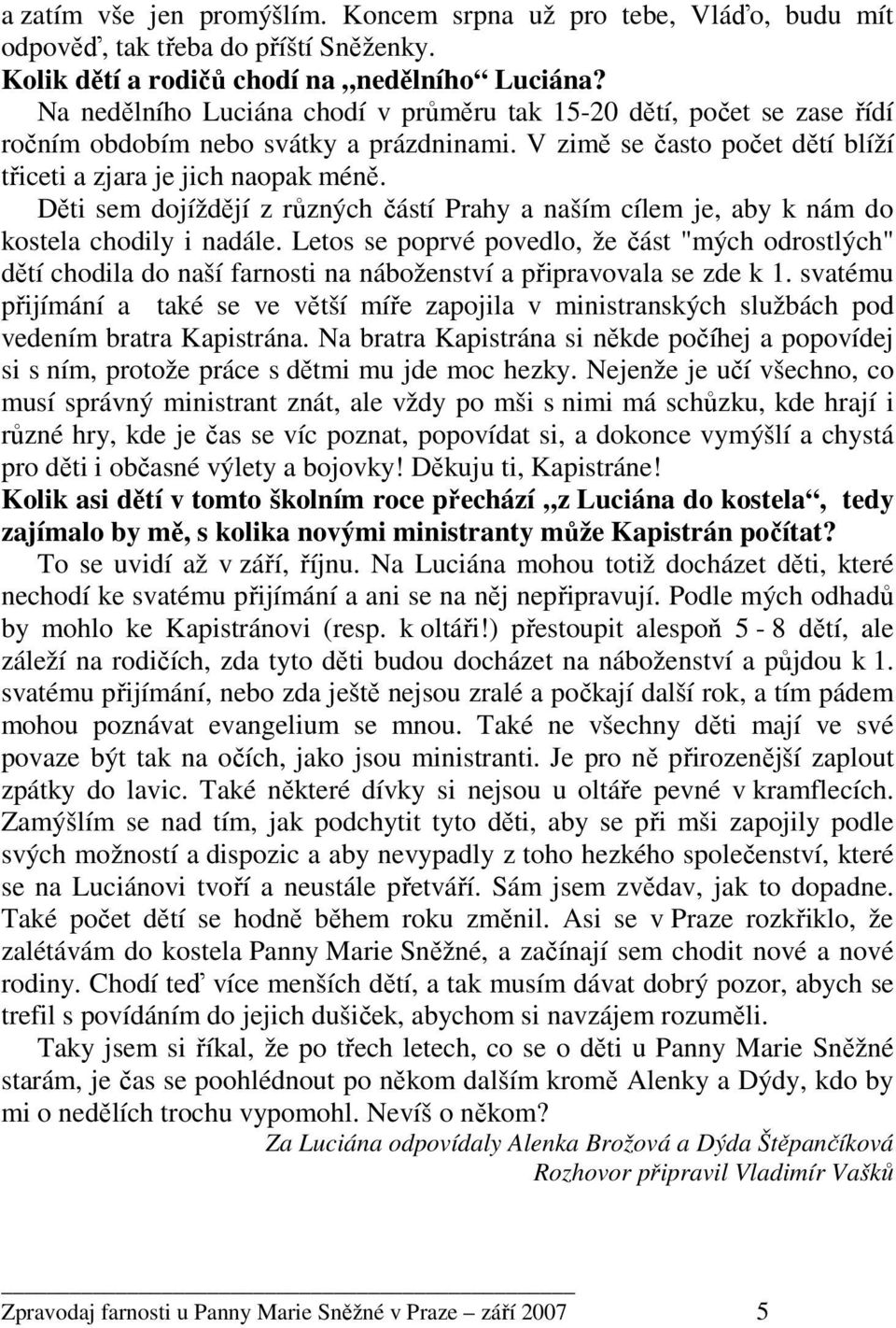 Děti sem dojíždějí z různých částí Prahy a naším cílem je, aby k nám do kostela chodily i nadále.