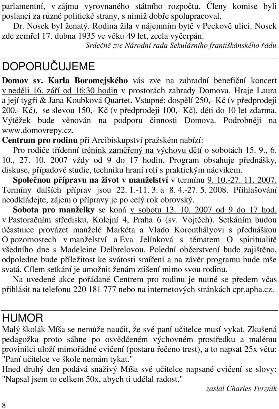 Karla Boromejského vás zve na zahradní benefiční koncert v neděli 16. září od 16:30 hodin v prostorách zahrady Domova. Hraje Laura a její tygři & Jana Koubková Quartet.