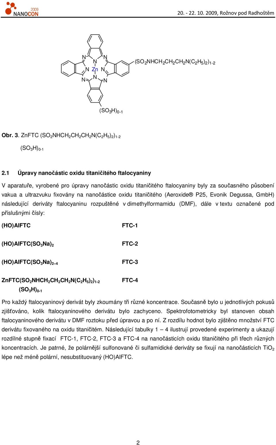 oxidu titaničitého (Aeroxide P25, Evonik Deussa, GmbH) následující deriváty ftalocyaninu rozpuštěné v dimethylformamidu (), dále v textu označené pod příslušnými čísly: (HO)AlFTC FTC-1 (HO)AlFTC(SO 3