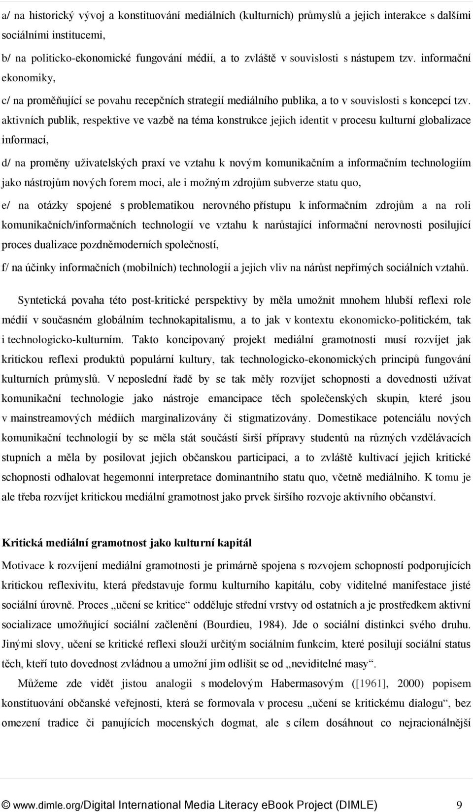 aktivních publik, respektive ve vazbě na téma konstrukce jejich identit v procesu kulturní globalizace informací, d/ na proměny uživatelských praxí ve vztahu k novým komunikačním a informačním