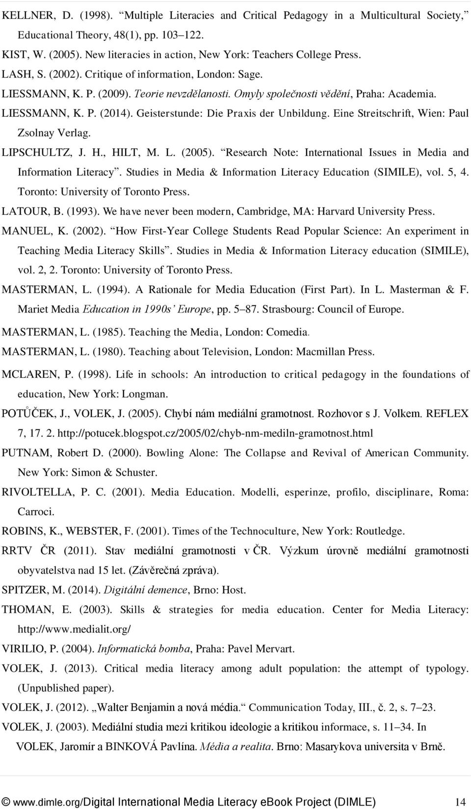 Omyly společnosti vědění, Praha: Academia. LIESSMANN, K. P. (2014). Geisterstunde: Die Praxis der Unbildung. Eine Streitschrift, Wien: Paul Zsolnay Verlag. LIPSCHULTZ, J. H., HILT, M. L. (2005).