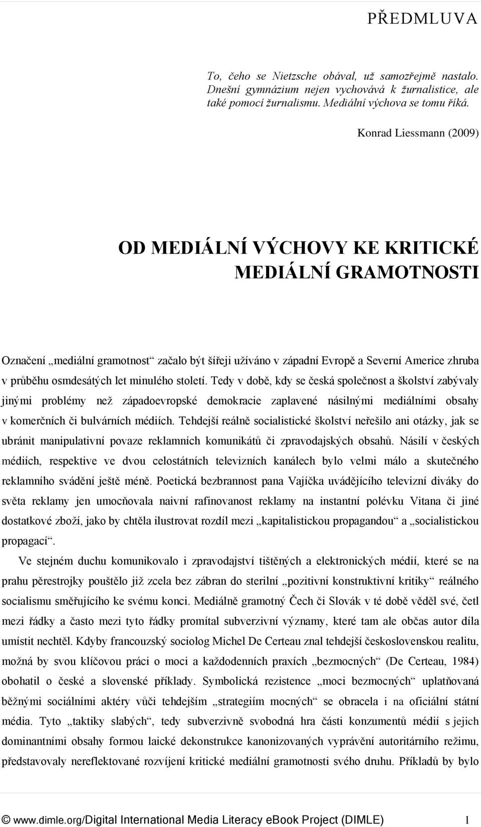 minulého století. Tedy v době, kdy se česká společnost a školství zabývaly jinými problémy než západoevropské demokracie zaplavené násilnými mediálními obsahy v komerčních či bulvárních médiích.