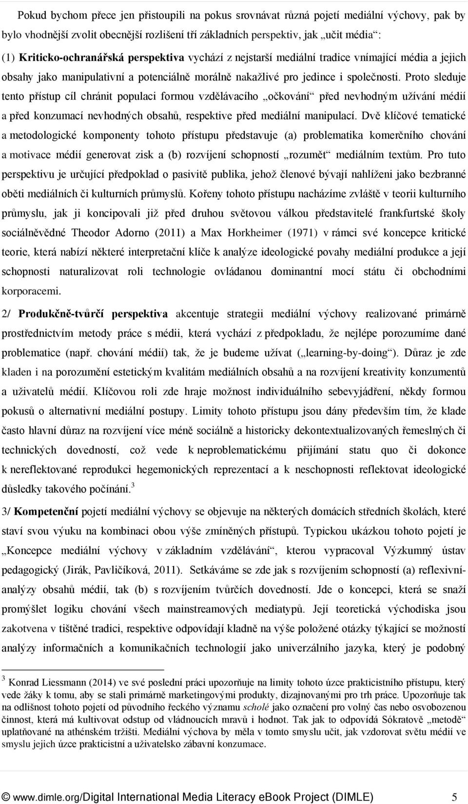 Proto sleduje tento přístup cíl chránit populaci formou vzdělávacího očkování před nevhodným užívání médií a před konzumací nevhodných obsahů, respektive před mediální manipulací.