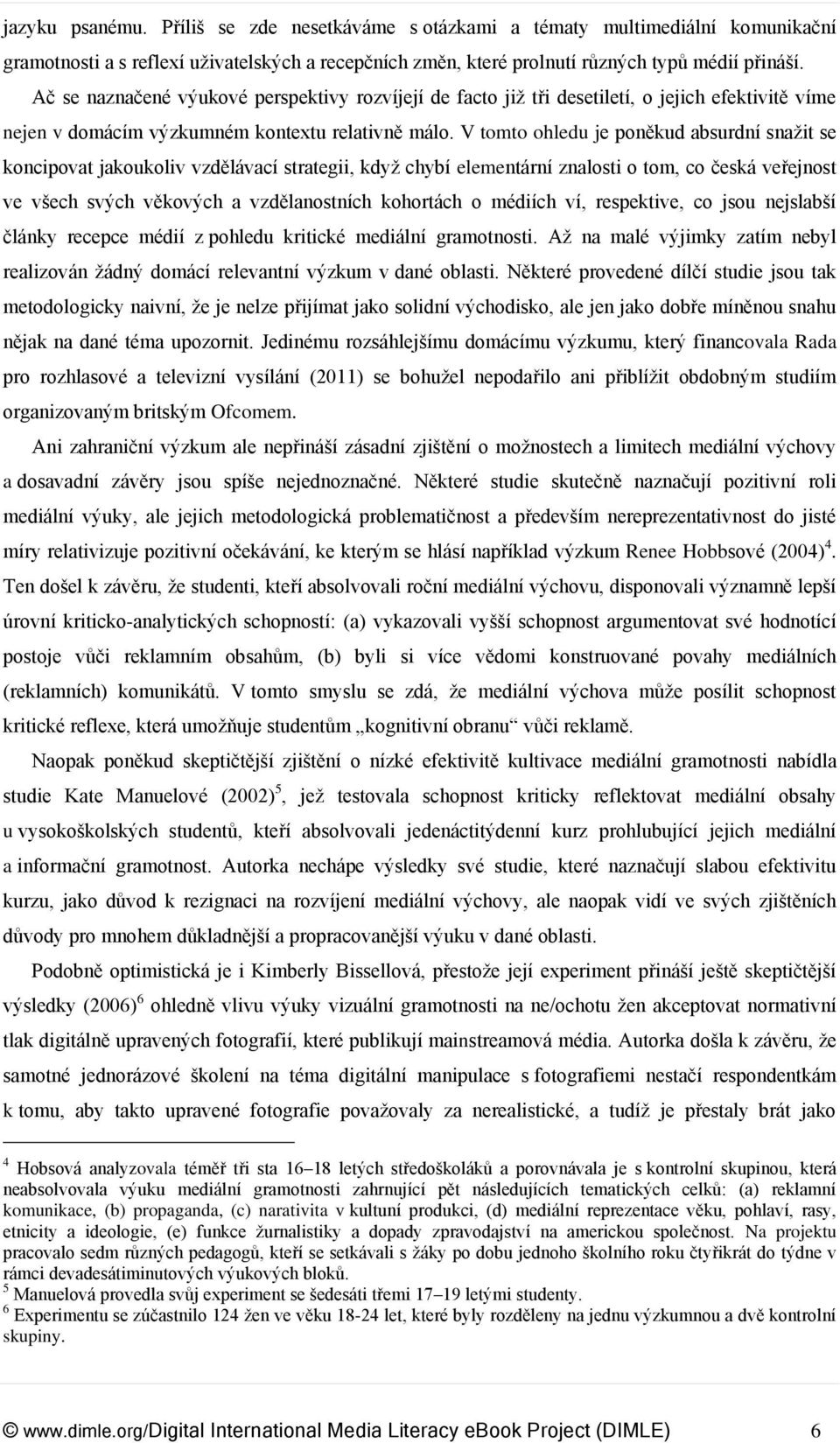 V tomto ohledu je poněkud absurdní snažit se koncipovat jakoukoliv vzdělávací strategii, když chybí elementární znalosti o tom, co česká veřejnost ve všech svých věkových a vzdělanostních kohortách o