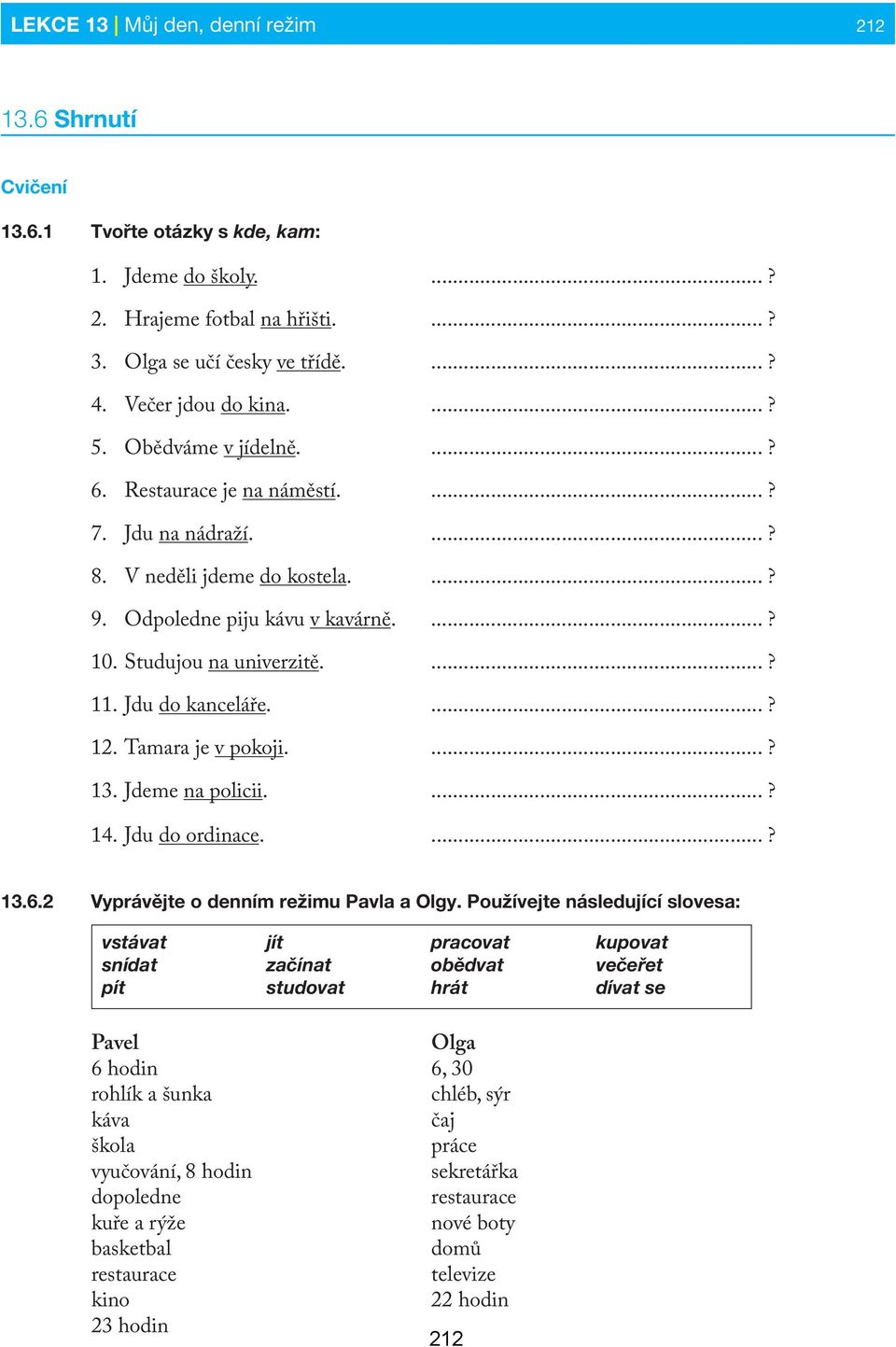 Studujou na univerzitě....? 11. Jdu do kanceláře....? 12. Tamara je v pokoji....? 13. Jdeme na policii....? 14. Jdu do ordinace....? 13.6.2 Vyprávějte o denním režimu Pavla a Olgy.