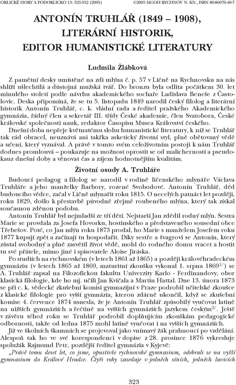 let minulého století podle návrhu akademického sochaře Ladislava Beneše z Často lovic. Deska připomíná, že se tu 5. listopadu 1849 narodil český filolog a literární historik Antonín Truhlář, c. k.