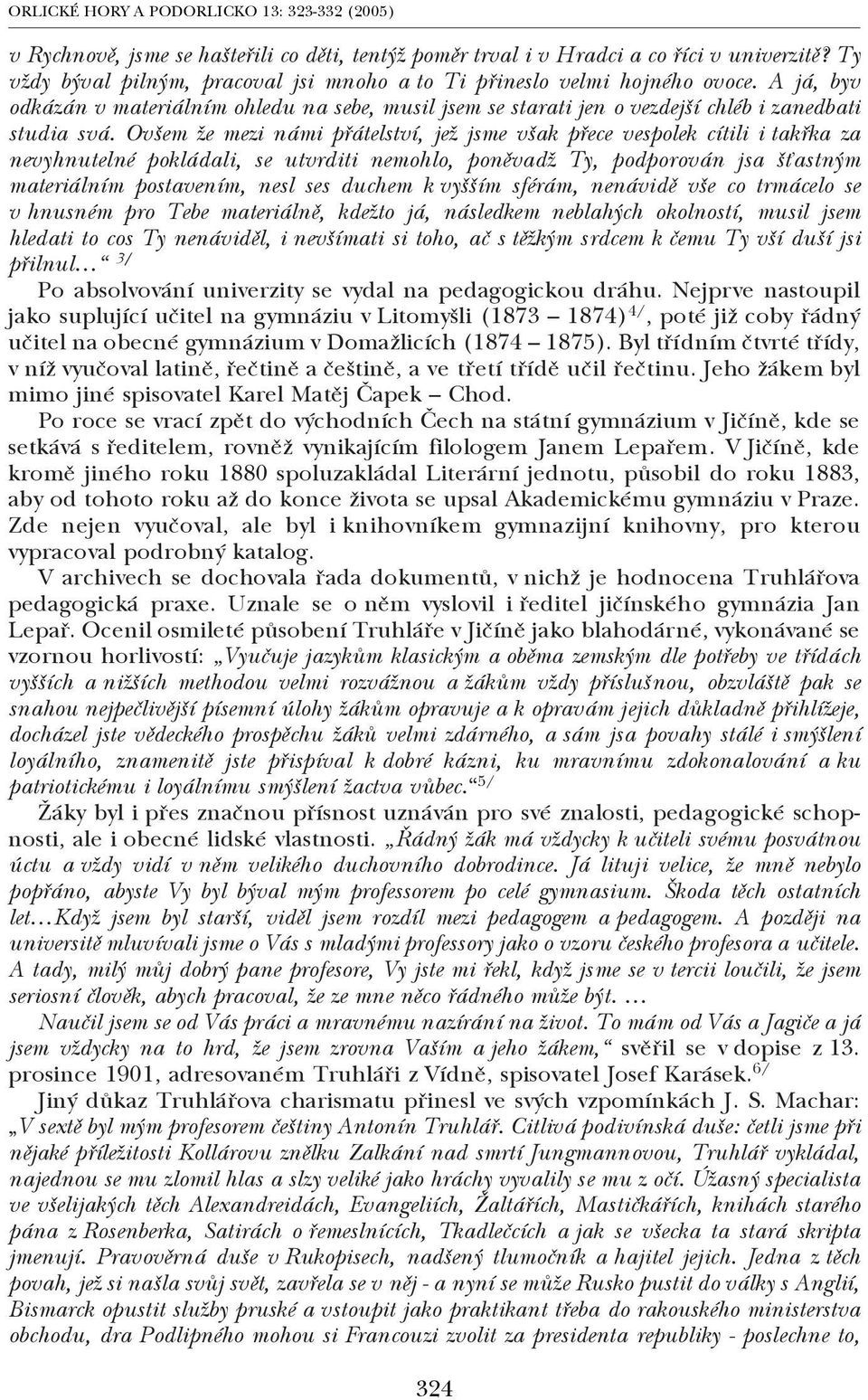 Ovšem že mezi námi přátelství, jež jsme však přece vespolek cítili i takřka za nevyhnutelné pokládali, se utvrditi nemohlo, poněvadž Ty, podporován jsa šťastným materiálním postavením, nesl ses