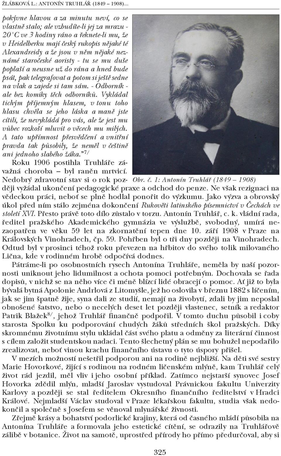 nějaké nez námé staročeské aoristy tu se mu duše poplaší a neusne už do rána a hned bude psát, pak telegrafovat a potom si ještě sedne na vlak a zajede si tam sám.