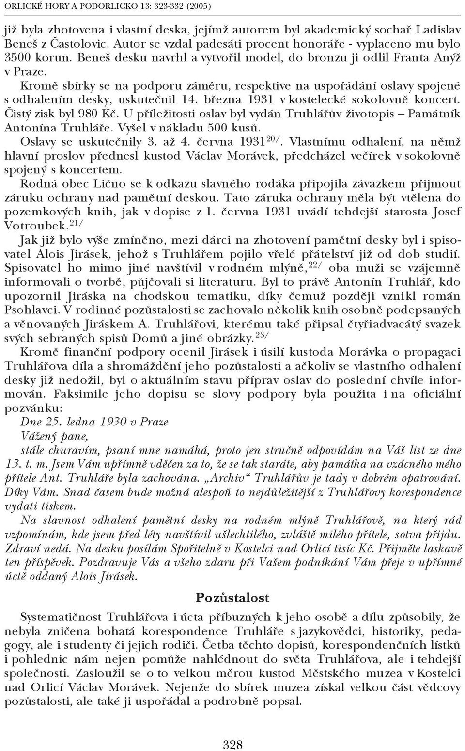 března 1931 v kostelecké sokolovně koncert. Čistý zisk byl 980 Kč. U příležitosti oslav byl vydán Truhlářův životopis Památník Antonína Truhláře. Vyšel v nákladu 500 kusů. Oslavy se uskutečnily 3.