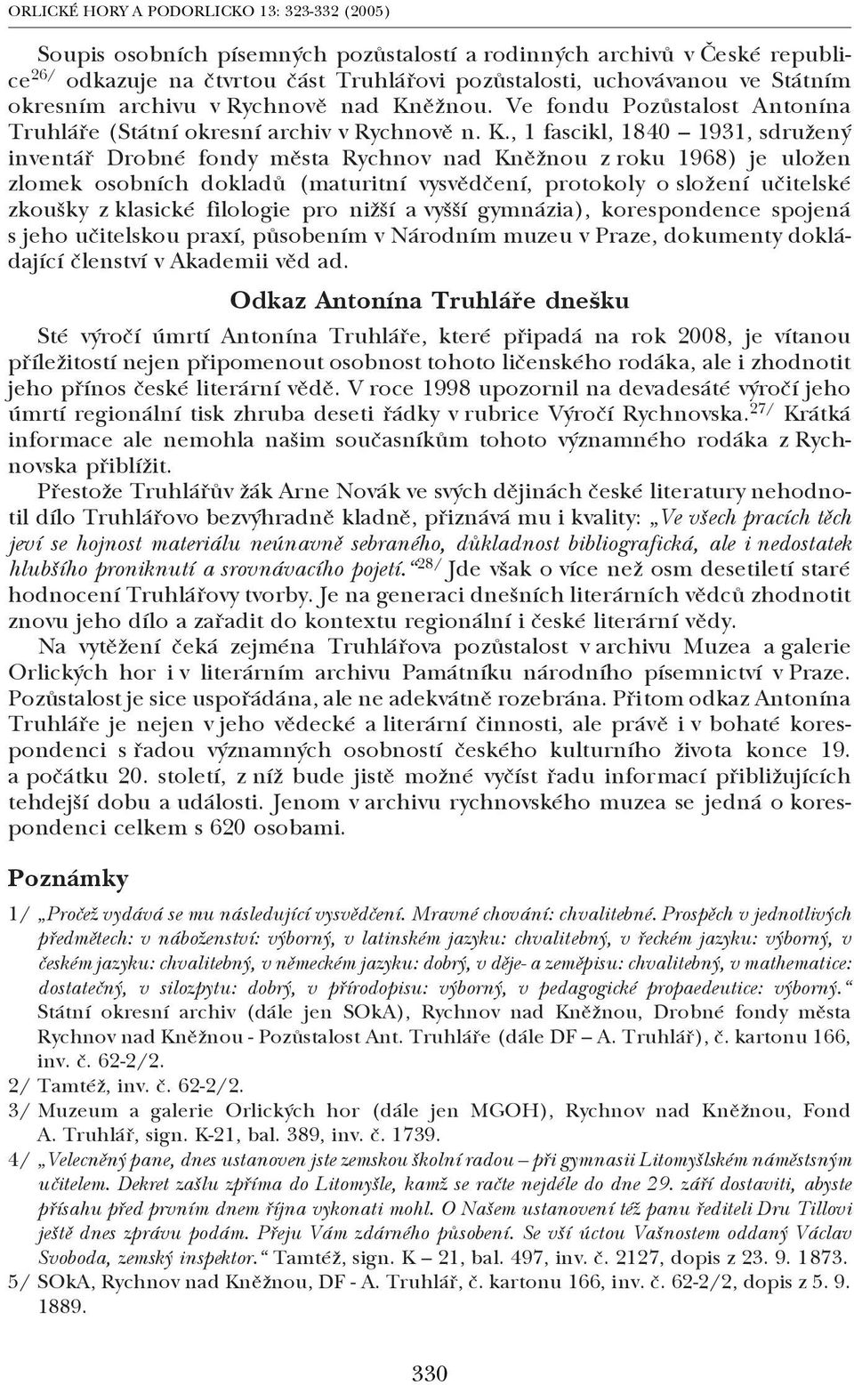 , 1 fascikl, 1840 1931, sdružený inventář Drobné fondy města Rychnov nad Kněžnou z roku 1968) je uložen zlomek osobních dokladů (maturitní vysvědčení, protokoly o složení učitelské zkoušky z klasické