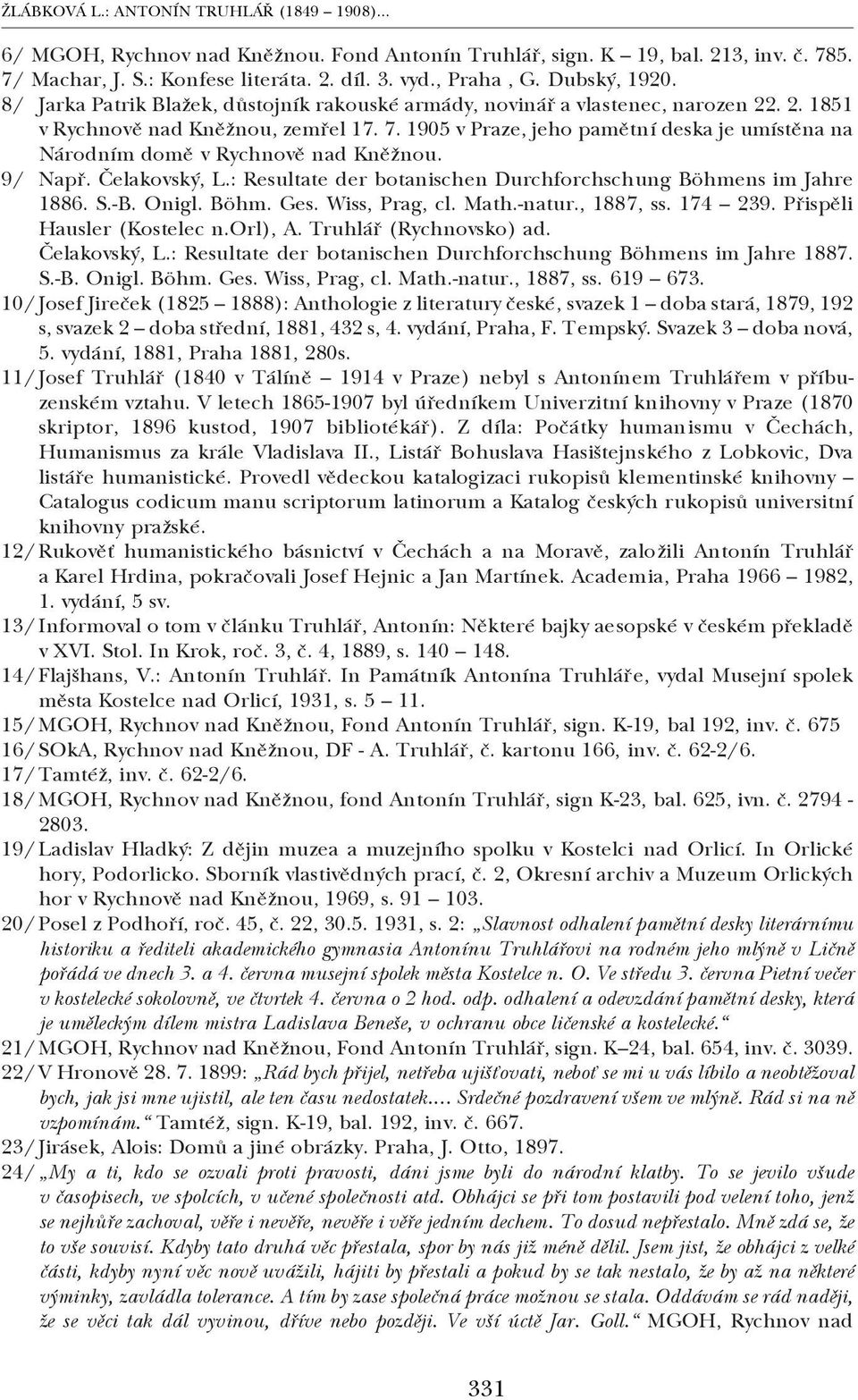 1905 v Praze, jeho pamětní deska je umístěna na Národním domě v Rychnově nad Kněžnou. 9/ Např. Čelakovský, L.: Resultate der botanischen Durchforchschung Böhmens im Jahre 1886. S. B. Onigl. Böhm. Ges.