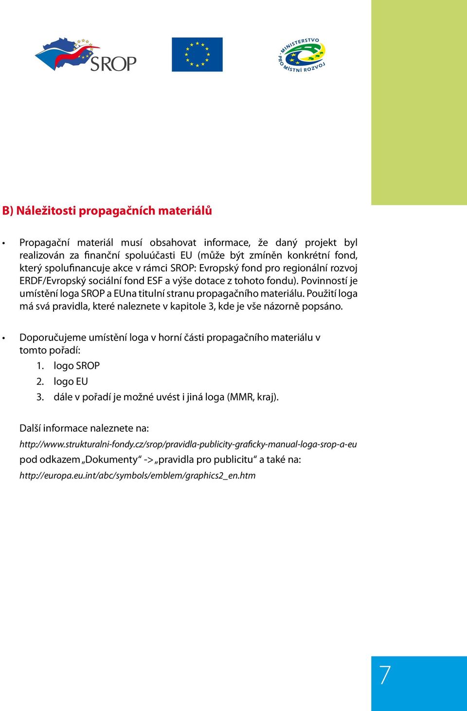 Použití loga má svá pravidla, které naleznete v kapitole 3, kde je vše názorně popsáno. Doporučujeme umístění loga v horní části propagačního materiálu v tomto pořadí: 1. logo SROP 2. logo EU 3.