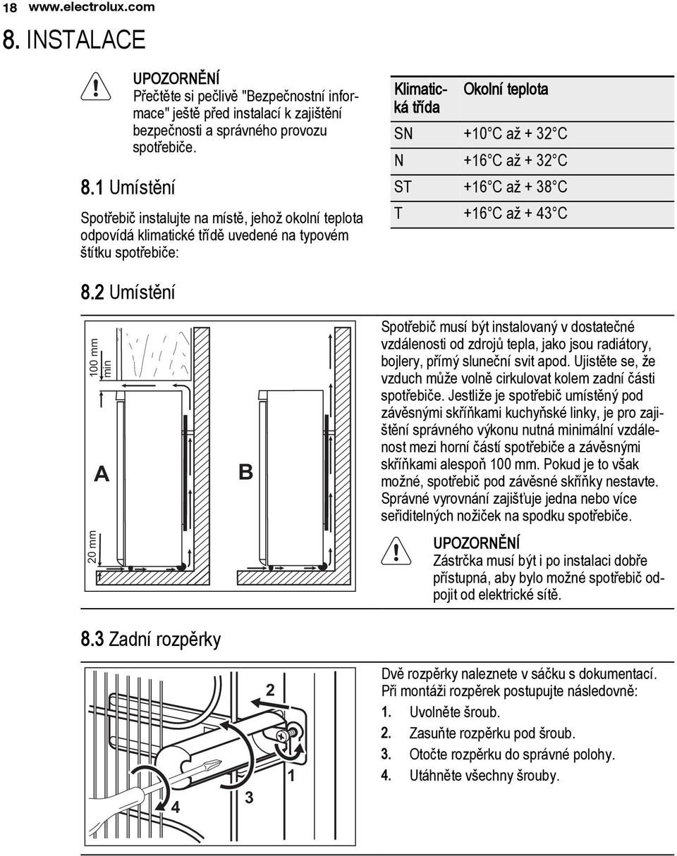 38 C T +16 C až + 43 C 8.2 Umístění 100 mm min A B Spotřebič musí být instalovaný v dostatečné vzdálenosti od zdrojů tepla, jako jsou radiátory, bojlery, přímý sluneční svit apod.