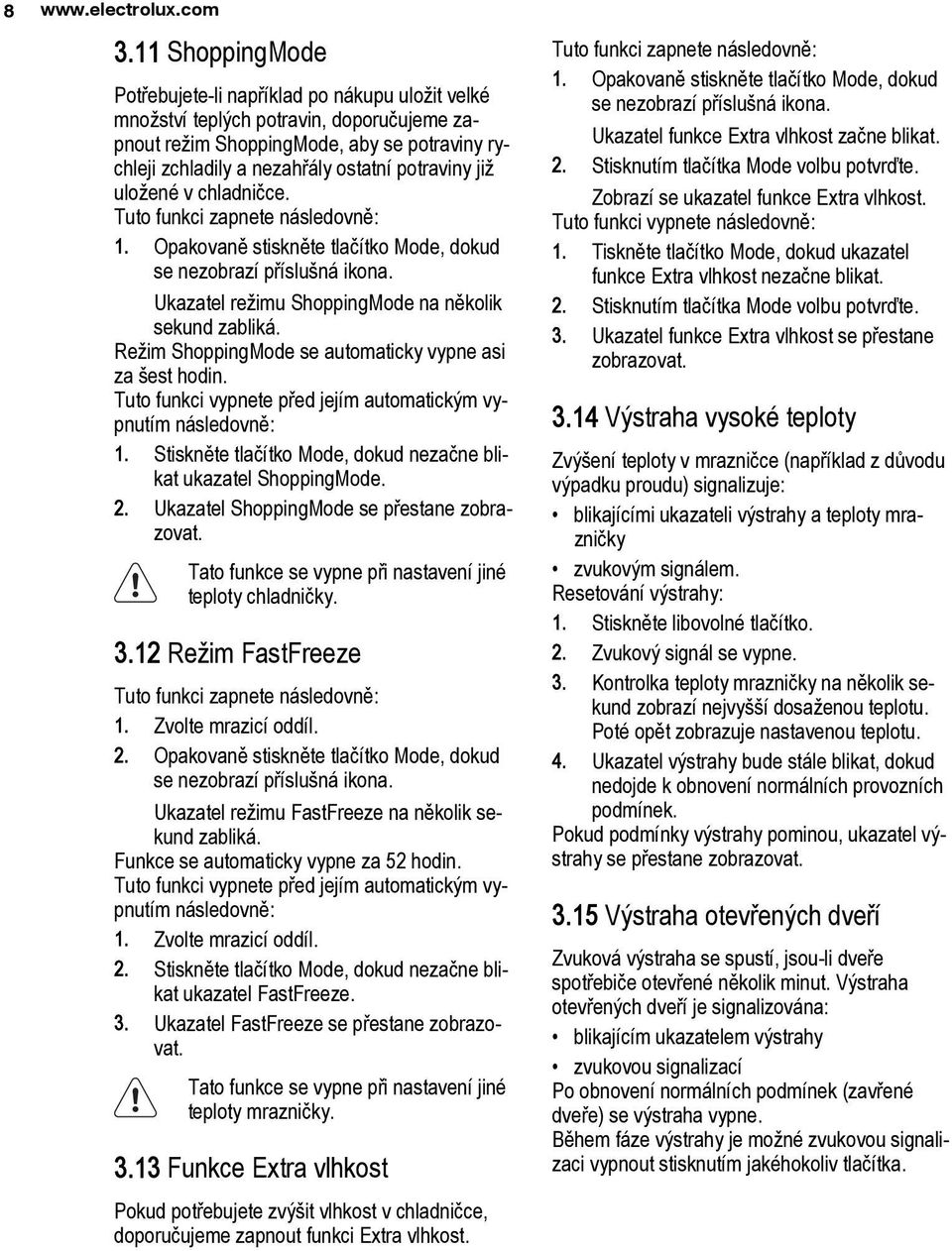 již uložené v chladničce. Tuto funkci zapnete následovně: 1. Opakovaně stiskněte tlačítko Mode, dokud se nezobrazí příslušná ikona. Ukazatel režimu ShoppingMode na několik sekund zabliká.