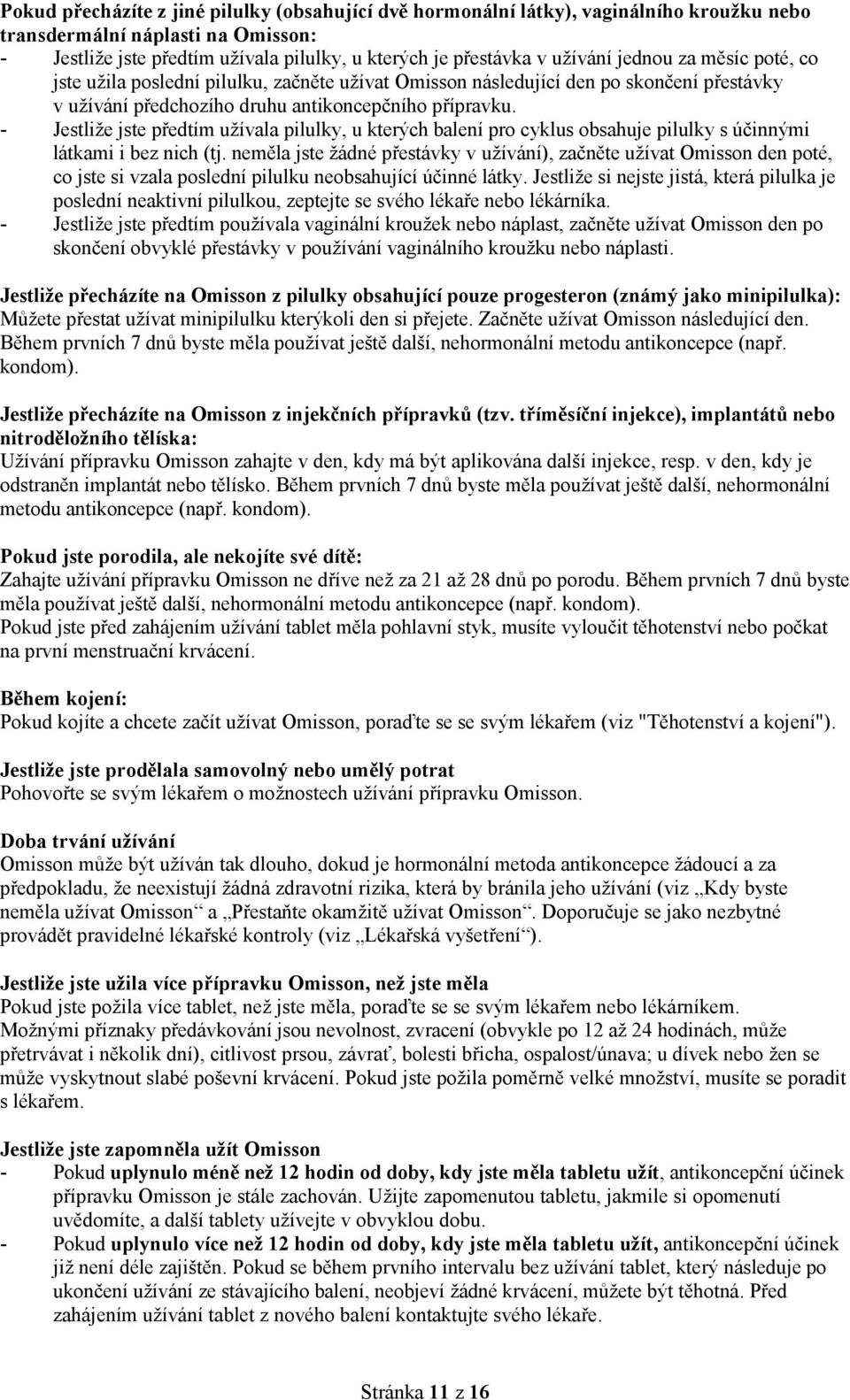 - Jestliže jste předtím užívala pilulky, u kterých balení pro cyklus obsahuje pilulky s účinnými látkami i bez nich (tj.