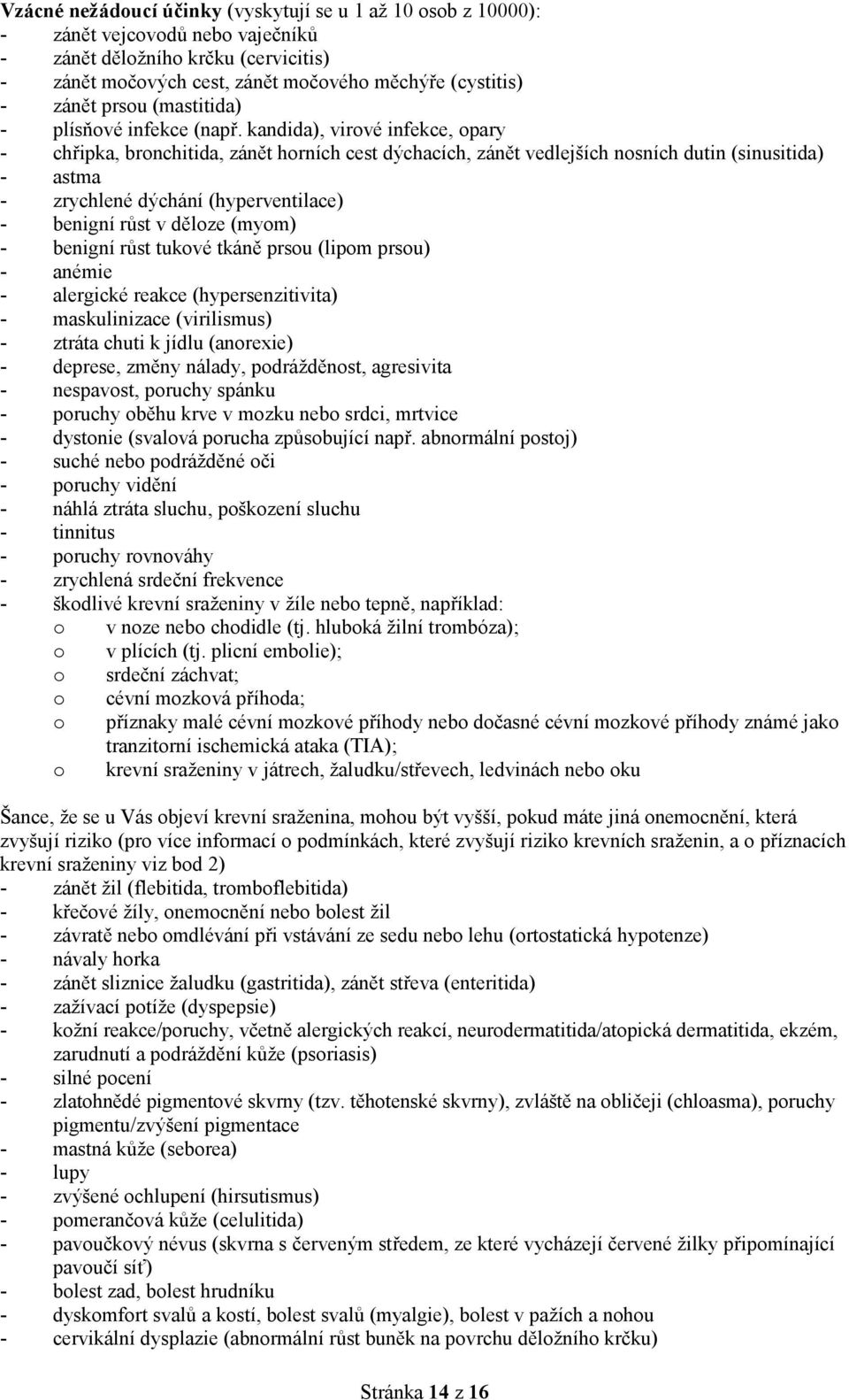 kandida), virové infekce, opary - chřipka, bronchitida, zánět horních cest dýchacích, zánět vedlejších nosních dutin (sinusitida) - astma - zrychlené dýchání (hyperventilace) - benigní růst v děloze