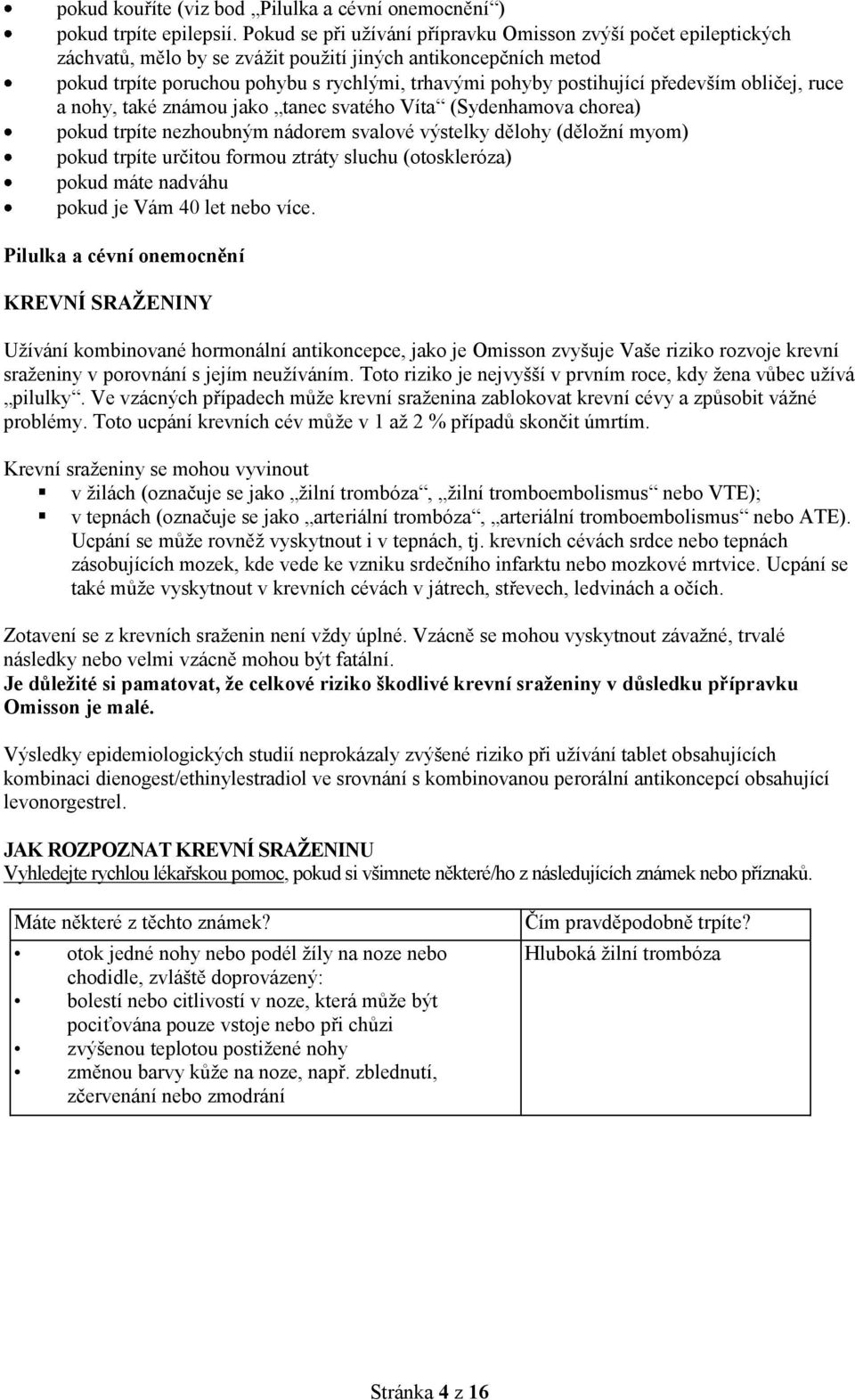 především obličej, ruce a nohy, také známou jako tanec svatého Víta (Sydenhamova chorea) pokud trpíte nezhoubným nádorem svalové výstelky dělohy (děložní myom) pokud trpíte určitou formou ztráty