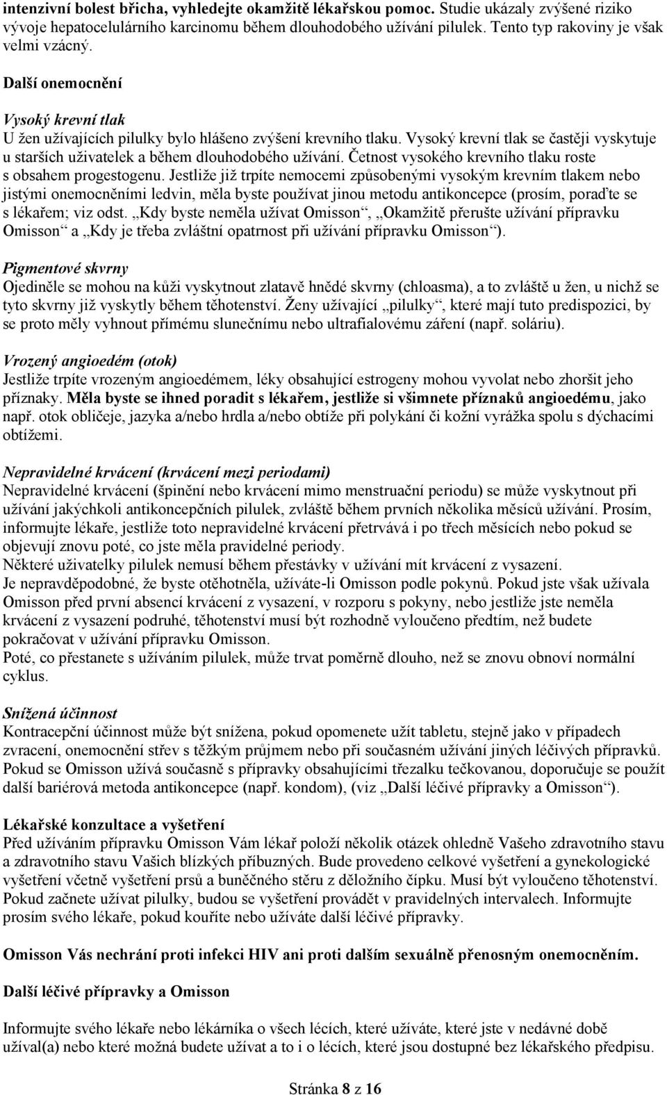 Vysoký krevní tlak se častěji vyskytuje u starších uživatelek a během dlouhodobého užívání. Četnost vysokého krevního tlaku roste s obsahem progestogenu.