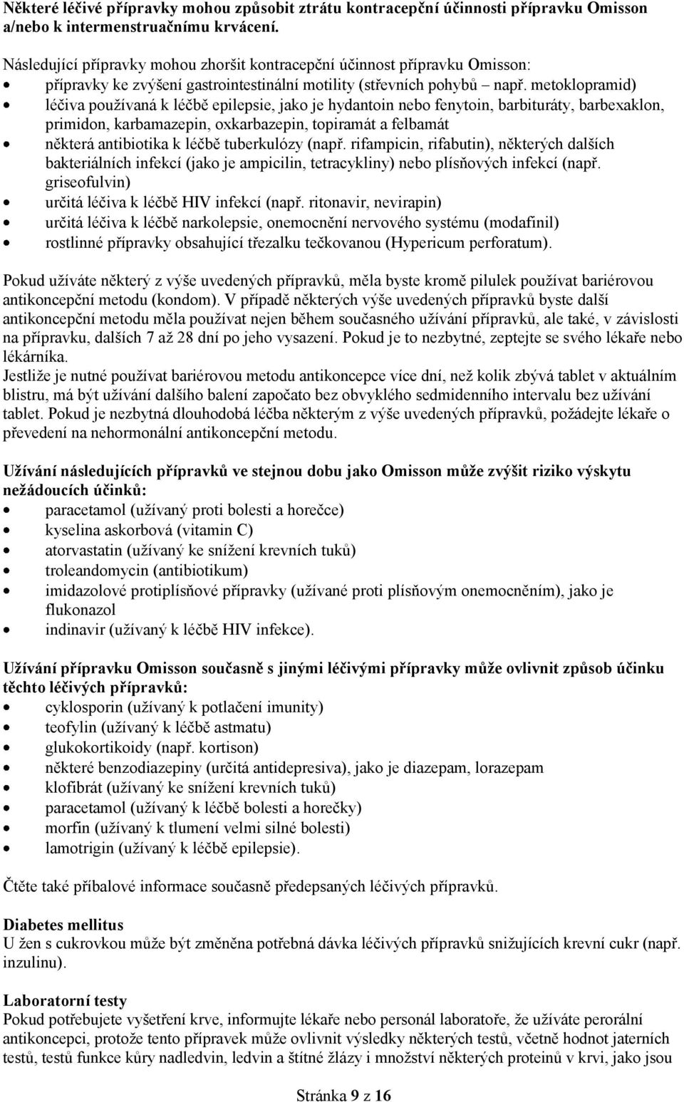 metoklopramid) léčiva používaná k léčbě epilepsie, jako je hydantoin nebo fenytoin, barbituráty, barbexaklon, primidon, karbamazepin, oxkarbazepin, topiramát a felbamát některá antibiotika k léčbě