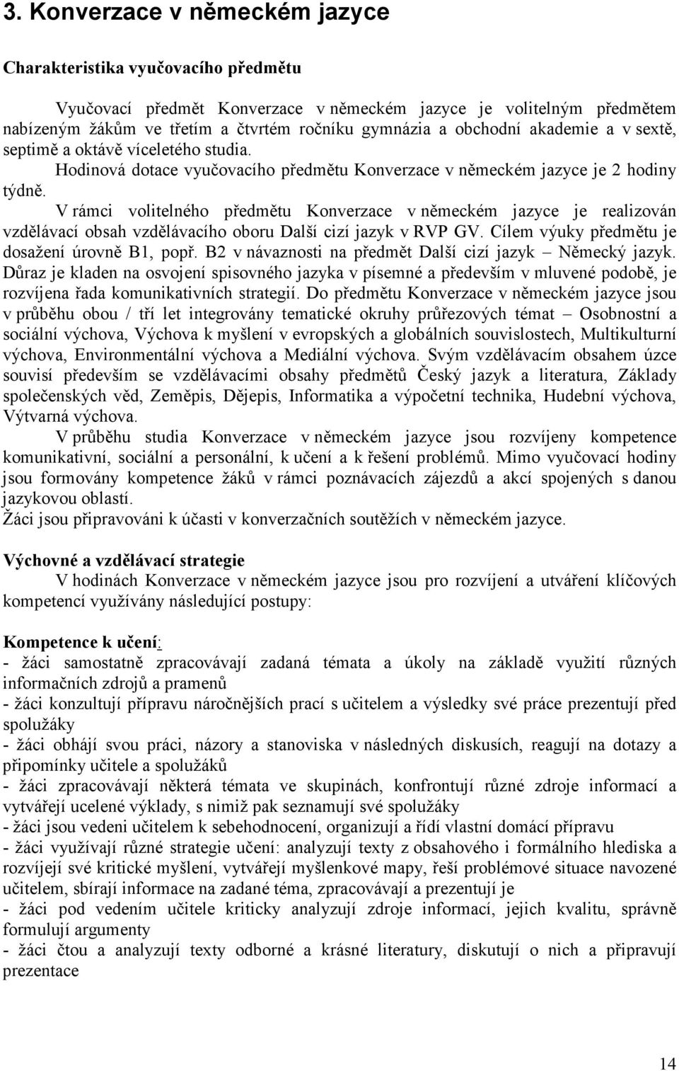 V rámci volitelného předmětu Konverzace v německém jazyce je realizován vzdělávací obsah vzdělávacího oboru Další cizí jazyk v RVP GV. Cílem výuky předmětu je dosažení úrovně B1, popř.