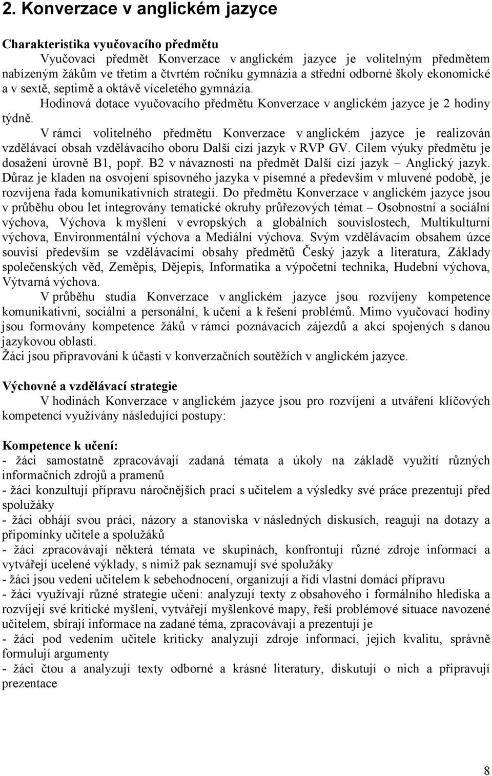 V rámci volitelného předmětu Konverzace v anglickém jazyce je realizován vzdělávací obsah vzdělávacího oboru Další cizí jazyk v RVP GV. Cílem výuky předmětu je dosažení úrovně B1, popř.