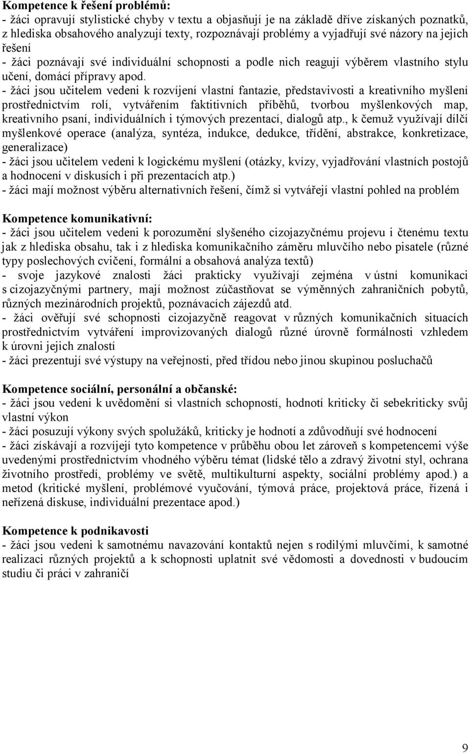 - žáci jsou učitelem vedeni k rozvíjení vlastní fantazie, představivosti a kreativního myšlení prostřednictvím rolí, vytvářením faktitivních příběhů, tvorbou myšlenkových map, kreativního psaní,