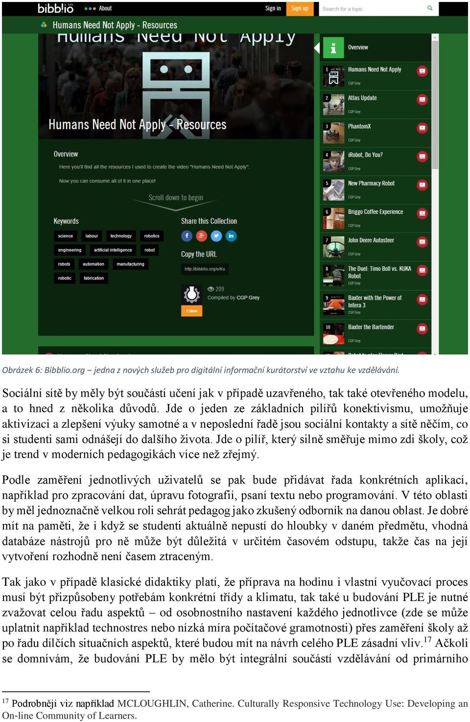 Jde o jeden ze základních pilířů konektivismu, umožňuje aktivizaci a zlepšení výuky samotné a v neposlední řadě jsou sociální kontakty a sítě něčím, co si studenti sami odnášejí do dalšího života.