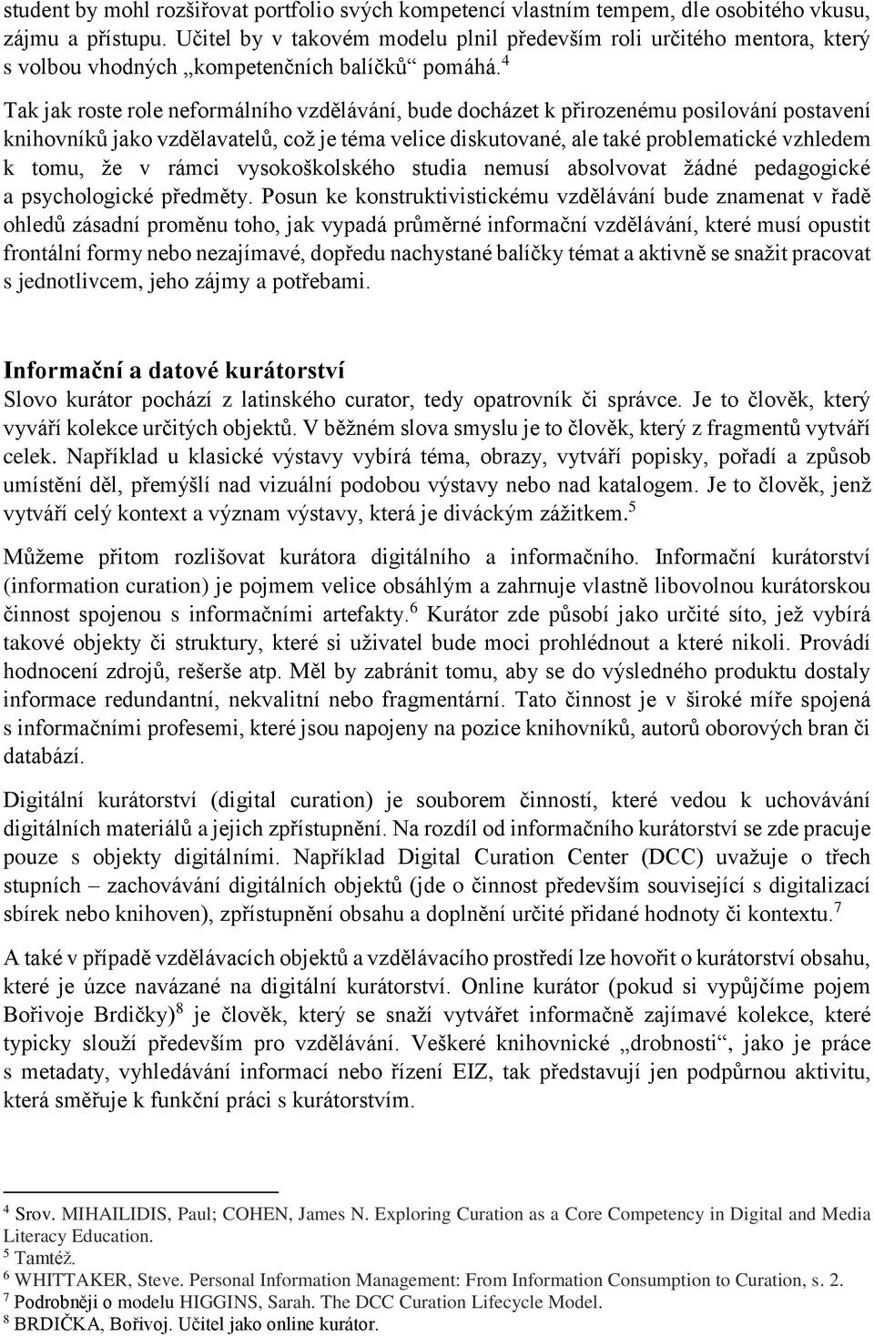 4 Tak jak roste role neformálního vzdělávání, bude docházet k přirozenému posilování postavení knihovníků jako vzdělavatelů, což je téma velice diskutované, ale také problematické vzhledem k tomu, že