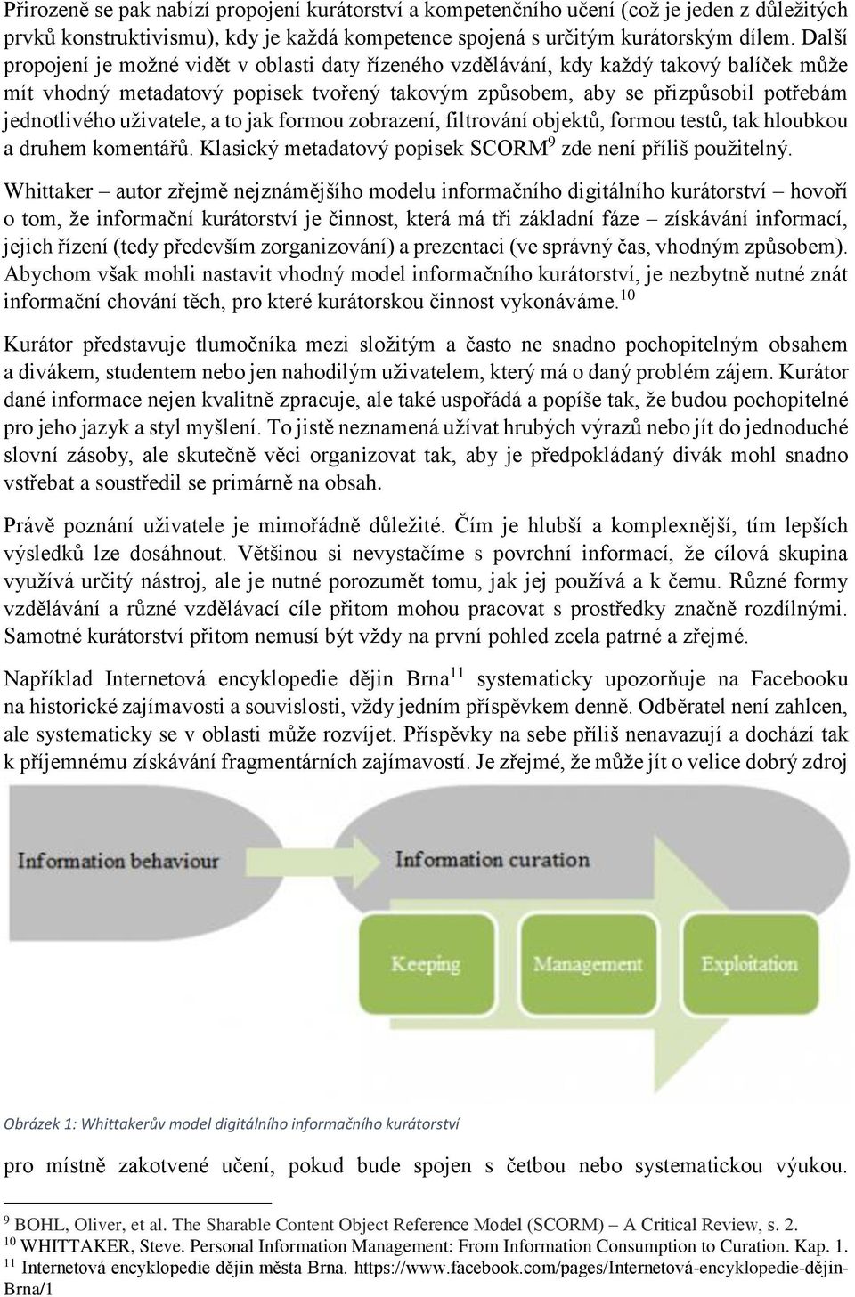 uživatele, a to jak formou zobrazení, filtrování objektů, formou testů, tak hloubkou a druhem komentářů. Klasický metadatový popisek SCORM 9 zde není příliš použitelný.