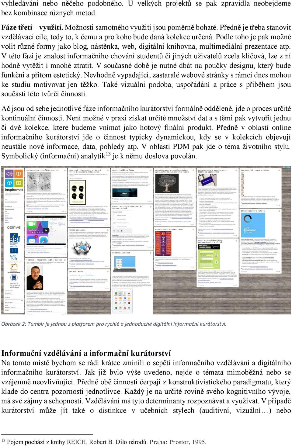 Podle toho je pak možné volit různé formy jako blog, nástěnka, web, digitální knihovna, multimediální prezentace atp.