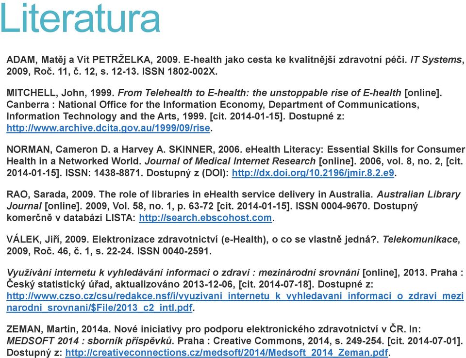 [cit. 2014-01-15]. Dostupné z: http://www.archive.dcita.gov.au/1999/09/rise. NORMAN, Cameron D. a Harvey A. SKINNER, 2006. ehealth Literacy: Essential Skills for Consumer Health in a Networked World.