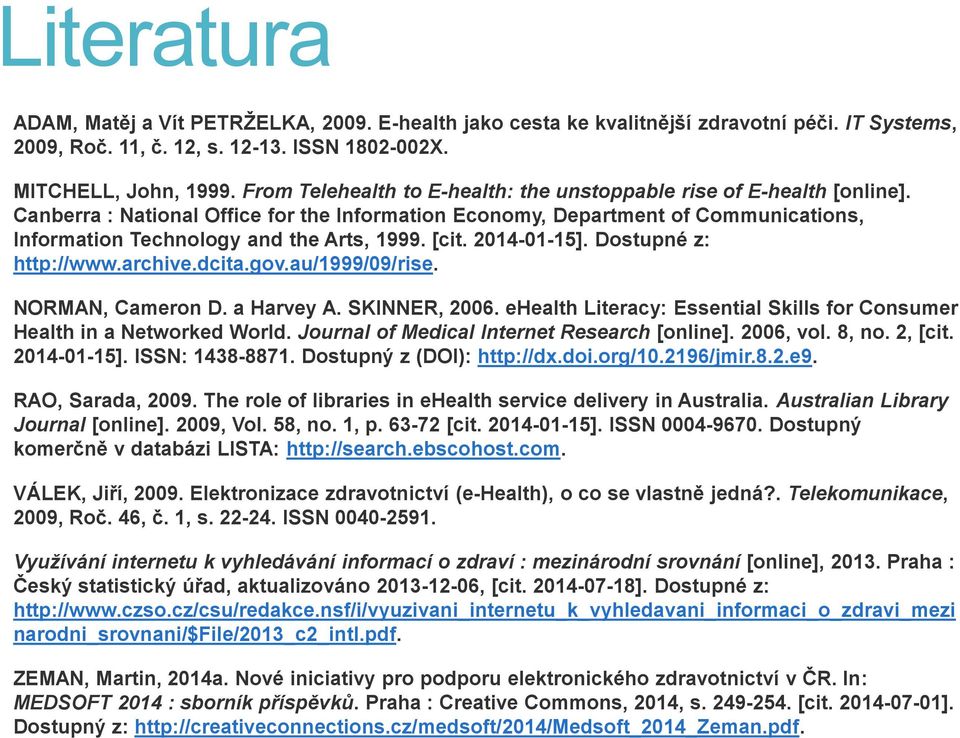 [cit. 2014-01-15]. Dostupné z: http://www.archive.dcita.gov.au/1999/09/rise. NORMAN, Cameron D. a Harvey A. SKINNER, 2006. ehealth Literacy: Essential Skills for Consumer Health in a Networked World.