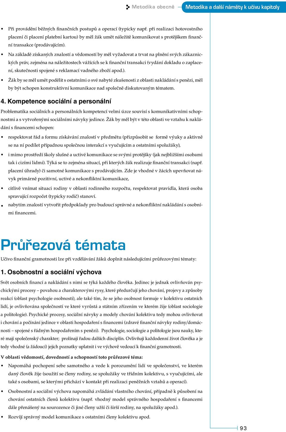 Na základě získaných znalostí a vědomostí by měl vyžadovat a trvat na plnění svých zákaznických práv, zejména na náležitostech vážících se k finanční transakci (vydání dokladu o zaplacení,