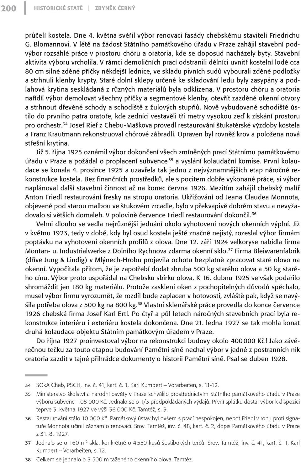 V rámci demoličních prací odstranili dělníci uvnitř kostelní lodě cca 80 cm silné zděné příčky někdejší lednice, ve skladu pivních sudů vybourali zděné podložky a strhnuli klenby krypty.