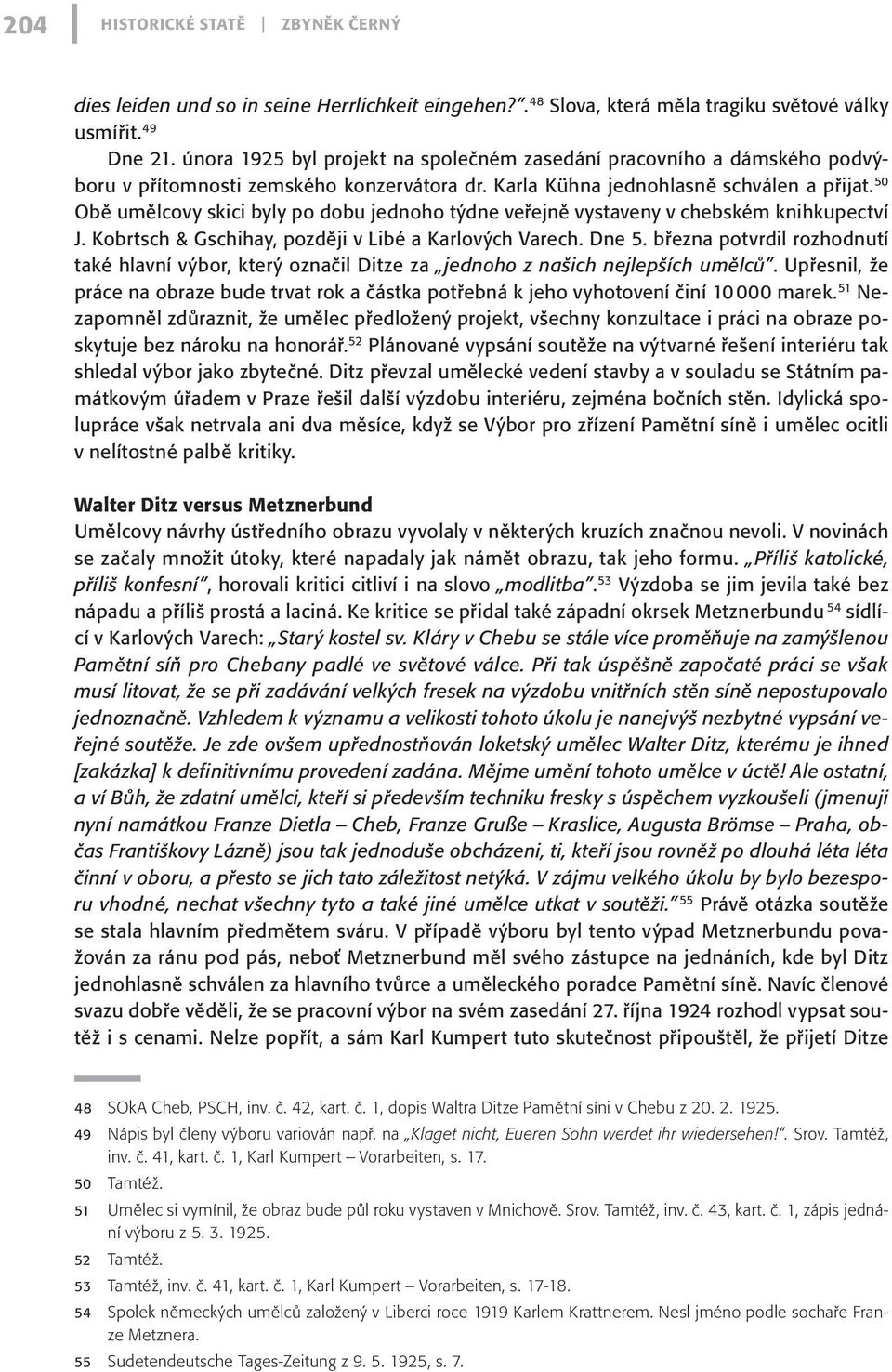 50 Obě umělcovy skici byly po dobu jednoho týdne veřejně vystaveny v chebském knihkupectví J. Kobrtsch & Gschihay, později v Libé a Karlových Varech. Dne 5.