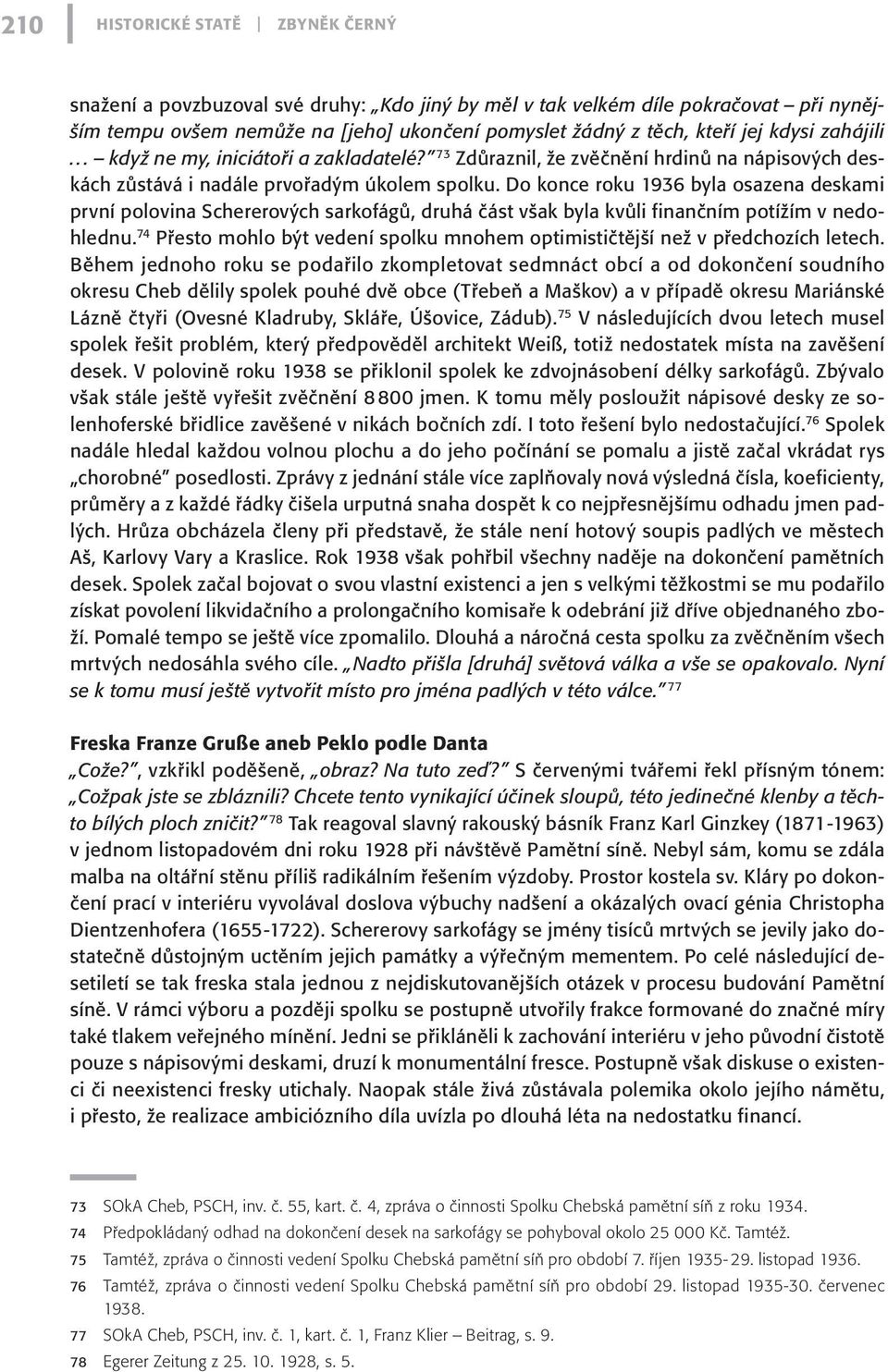 Do konce roku 1936 byla osazena deskami první polovina Schererových sarkofágů, druhá část však byla kvůli finančním potížím v nedohlednu.