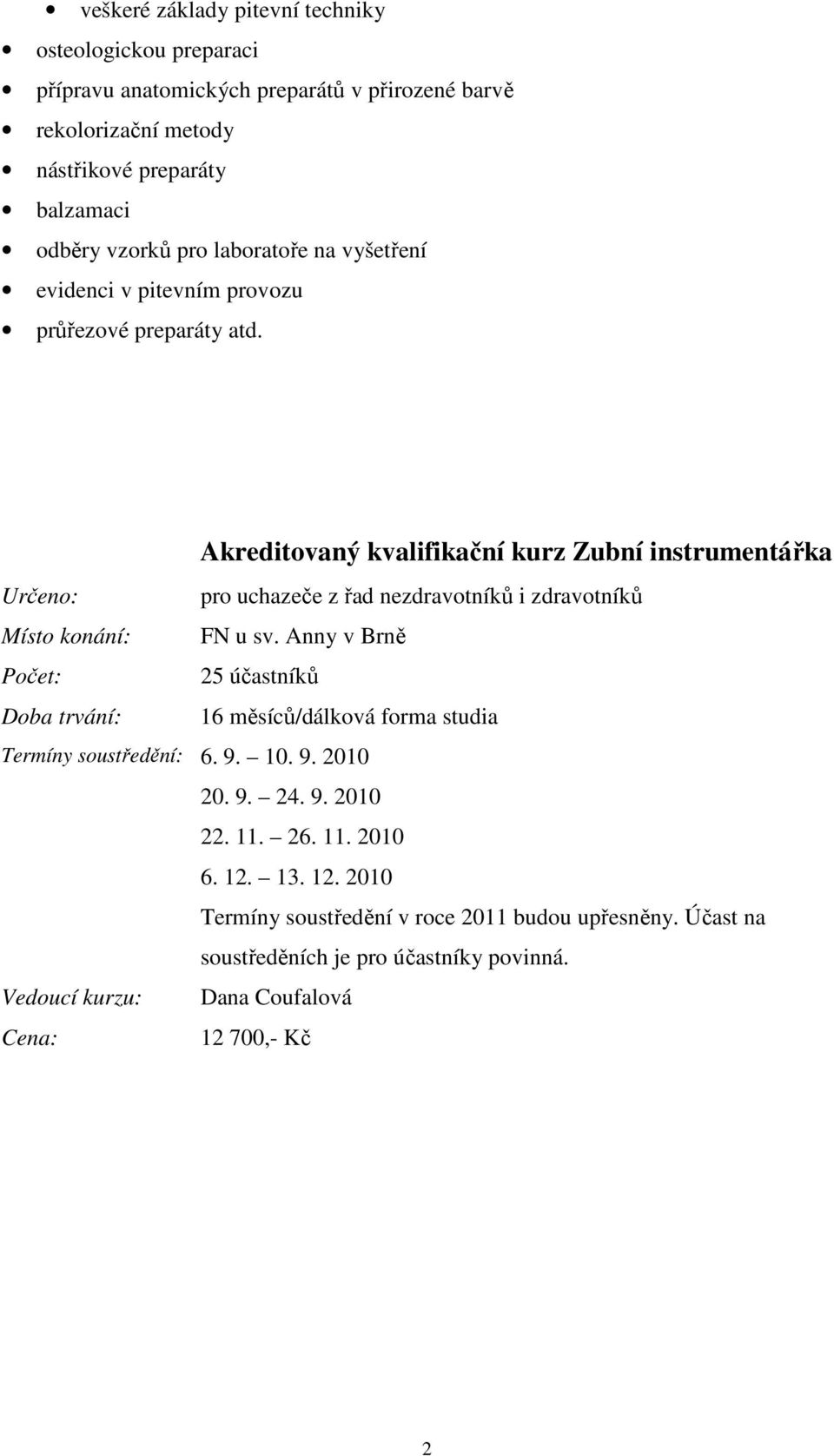 Akreditovaný kvalifikační kurz Zubní instrumentářka pro uchazeče z řad nezdravotníků i zdravotníků Místo konání: FN u sv.