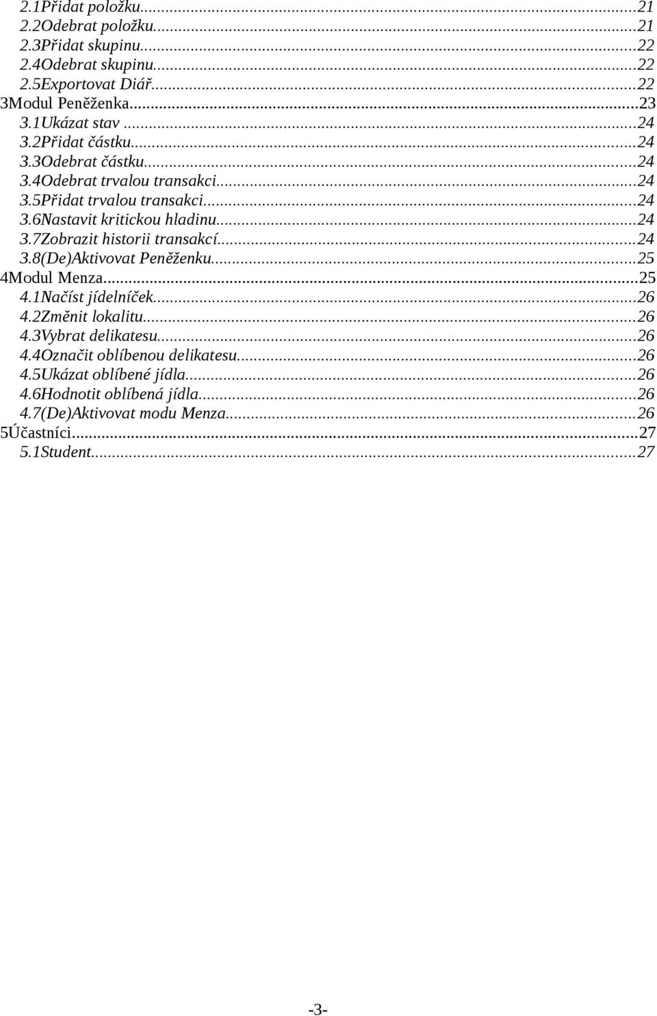 ..24 3.8(De)Aktivovat Peněženku...25 4Modul Menza...25 4.1Načíst jídelníček...26 4.2Změnit lokalitu...26 4.3Vybrat delikatesu...26 4.4Označit oblíbenou delikatesu.