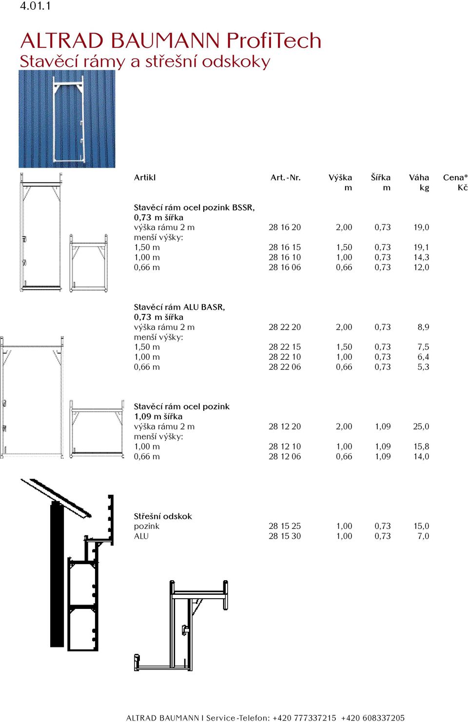 0,73 14,3 0,66 m 28 16 06 0,66 0,73 12,0 Stavěcí rám ALU BASR, 0,73 m šířka výška rámu 2 m 28 22 20 2,00 0,73 8,9 menší výšky: 1,50 m 28 22 15 1,50 0,73 7,5 1,00 m 28 22 10