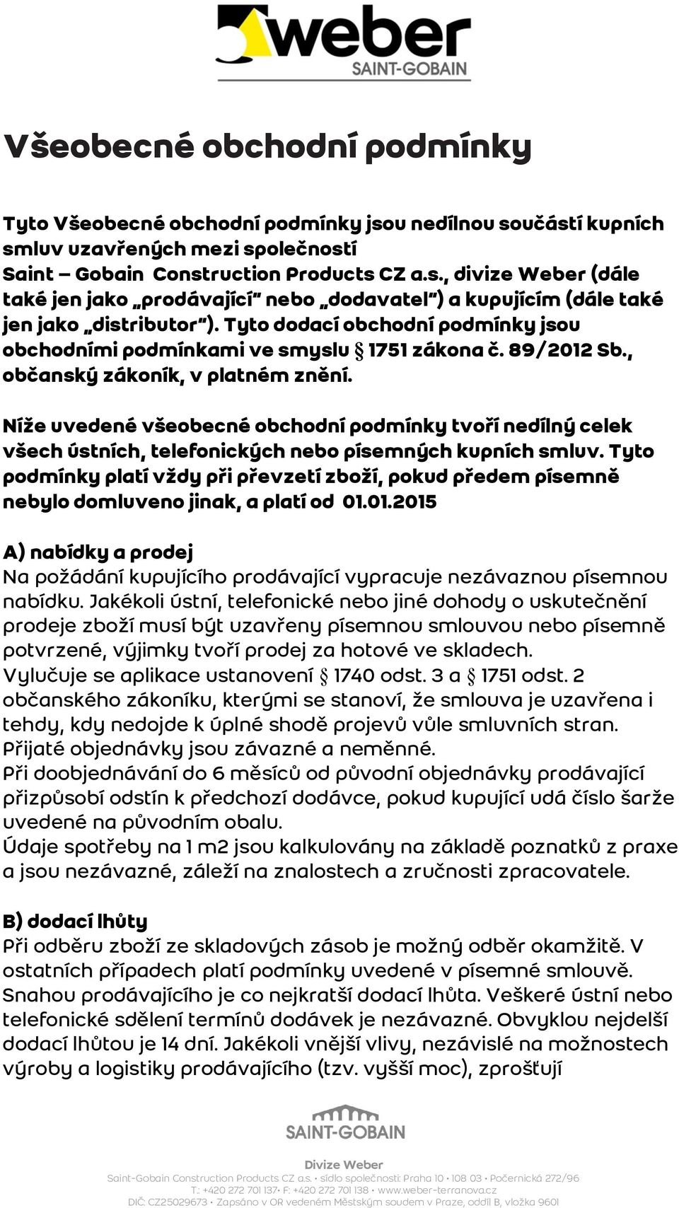 Níže uvedené všeobecné obchodní podmínky tvoří nedílný celek všech ústních, telefonických nebo písemných kupních smluv.