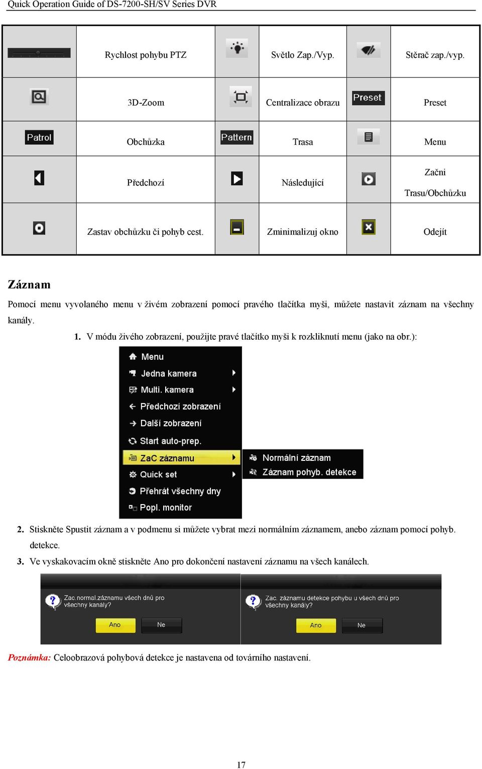 Zminimalizuj okno Odejít Záznam Pomocí menu vyvolaného menu v živém zobrazení pomocí pravého tlačítka myši, můžete nastavit záznam na všechny kanály. 1.