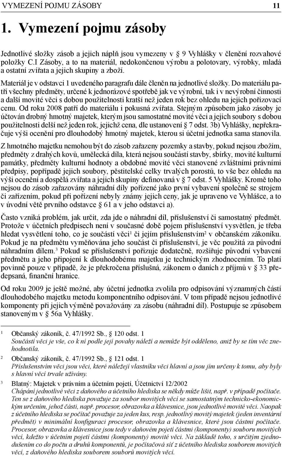 Do materiálu patří všechny předměty, určené k jednorázové spotřebě jak ve výrobní, tak i v nevýrobní činnosti a další movité věci s dobou použitelnosti kratší než jeden rok bez ohledu na jejich