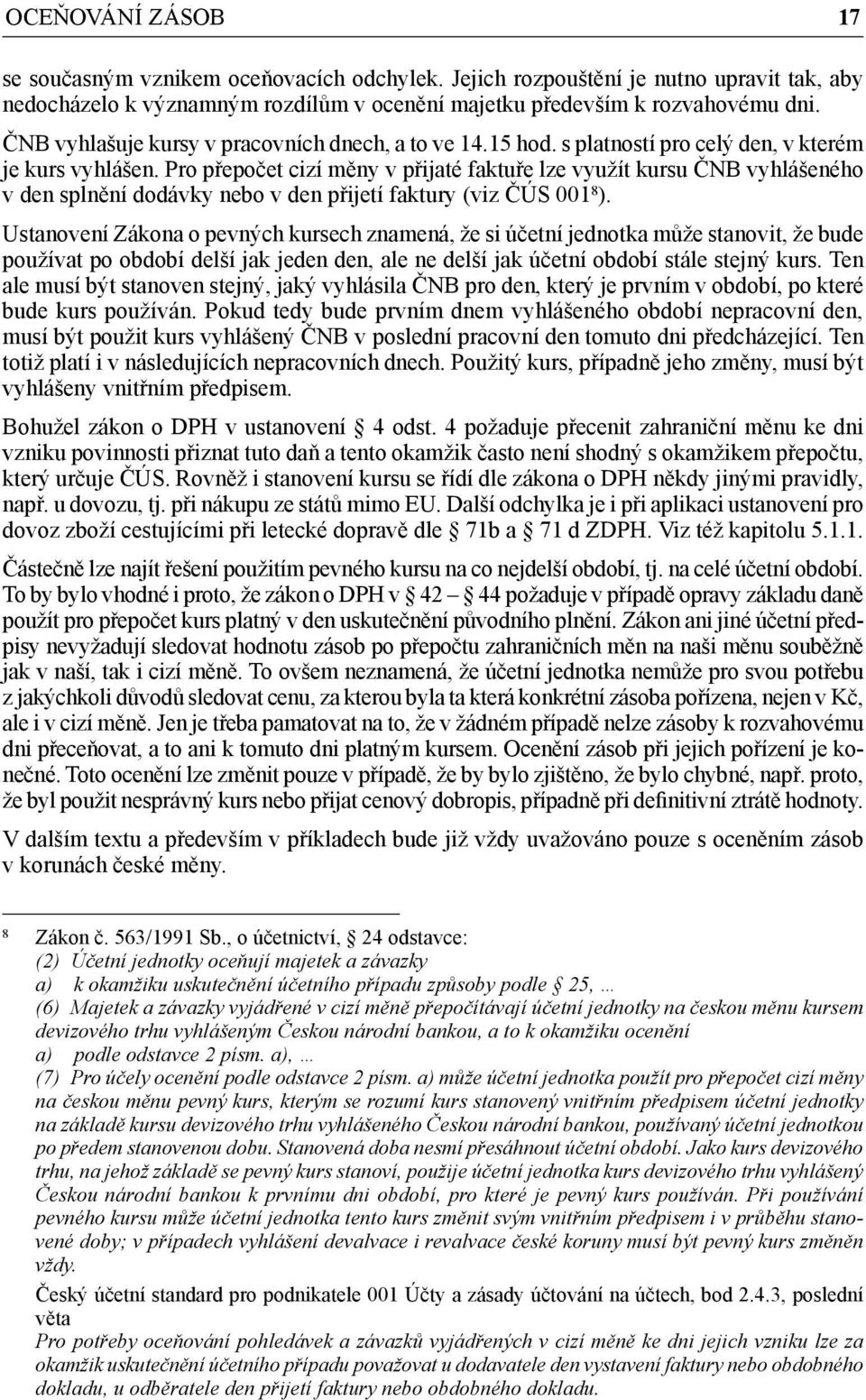 Pro přepočet cizí měny v přijaté faktuře lze využít kursu ČNB vyhlášeného v den splnění dodávky nebo v den přijetí faktury (viz ČÚS 001 8 ).