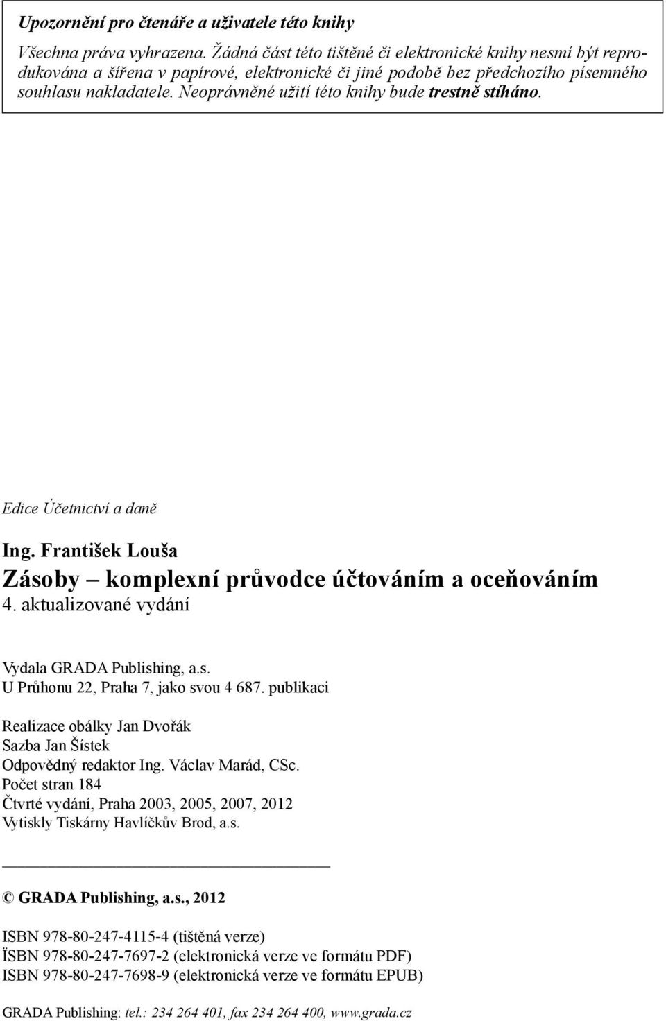 Neoprávněné užití této knihy bude trestně stíháno. Edice Účetnictví a daně Ing. František Louša Zásoby komplexní průvodce účtováním a oceňováním 4. aktualizované vydání Vydala GRADA Publishing, a.s. U Průhonu 22, Praha 7, jako svou 4 687.