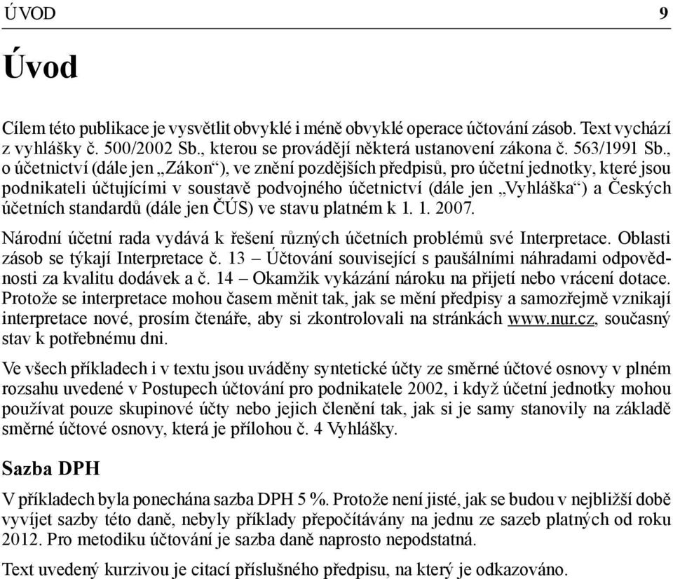 standardů (dále jen ČÚS) ve stavu platném k 1. 1. 2007. Národní účetní rada vydává k řešení různých účetních problémů své Interpretace. Oblasti zásob se týkají Interpretace č.